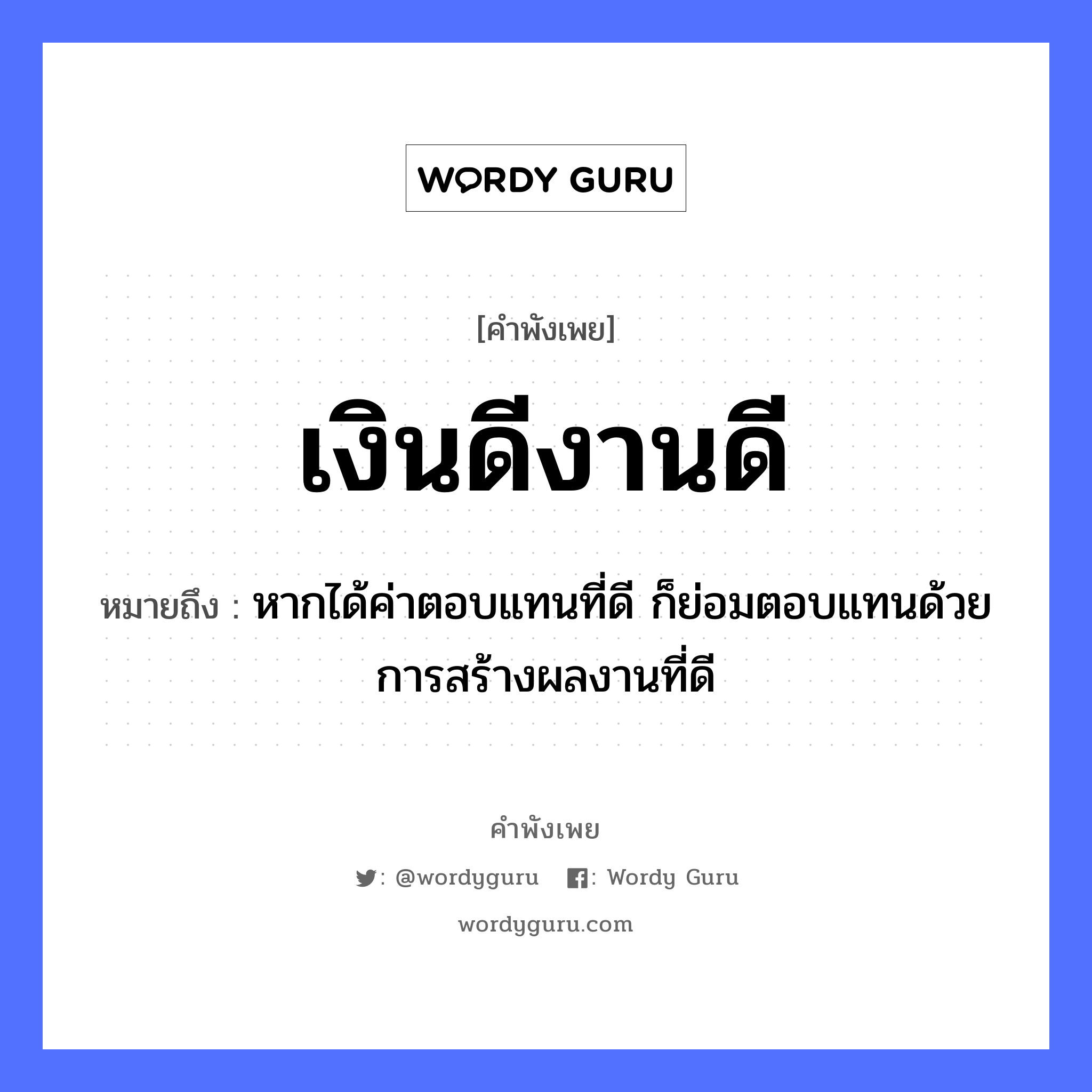 เงินดีงานดี ความหมายคือ?, คำพังเพย เงินดีงานดี หมายถึง หากได้ค่าตอบแทนที่ดี ก็ย่อมตอบแทนด้วยการสร้างผลงานที่ดี