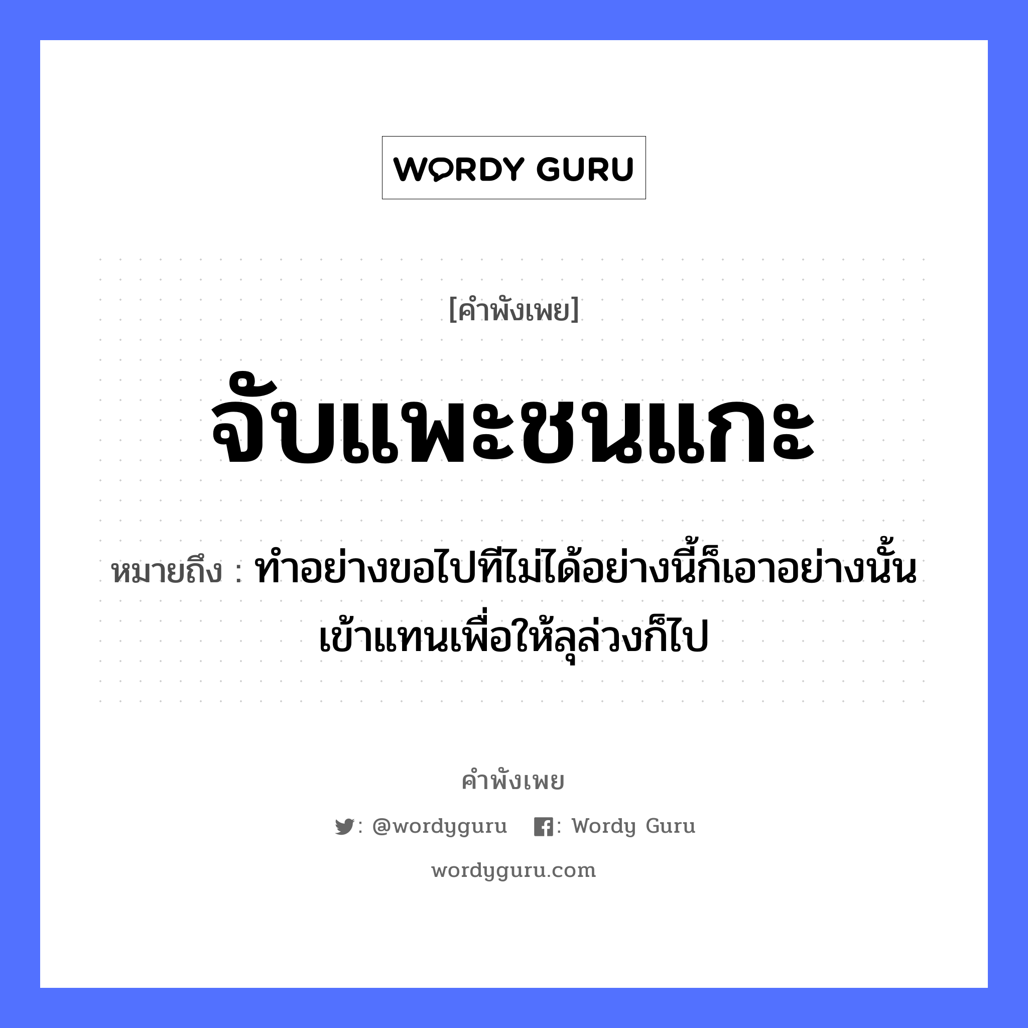 สำนวนไทย: จับแพะชนแกะ หมายถึง?, สํานวนไทย จับแพะชนแกะ หมายถึง ทำอย่างขอไปทีไม่ได้อย่างนี้ก็เอาอย่างนั้นเข้าแทนเพื่อให้ลุล่วงก็ไป คำกริยา จับ, ชน