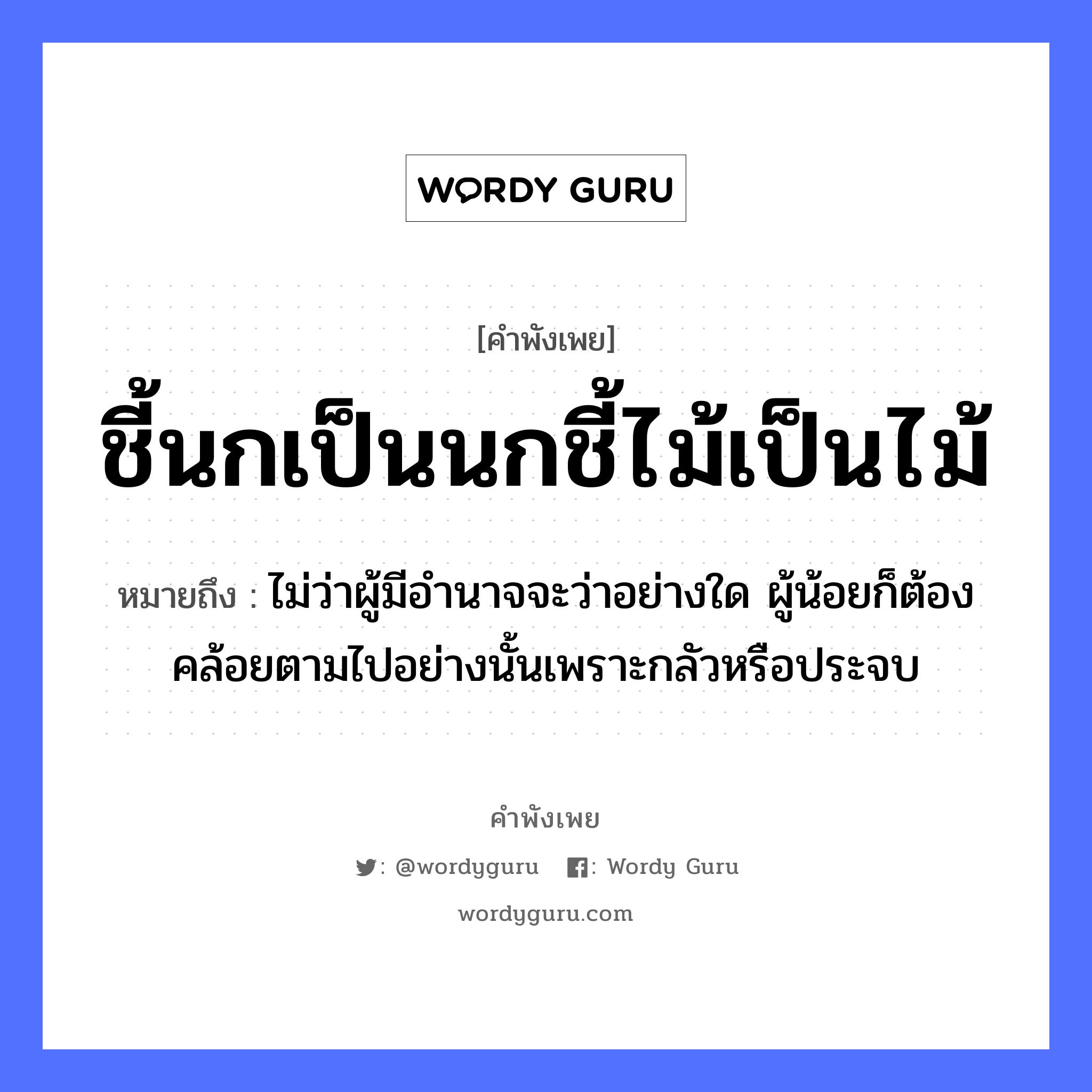 คำพังเพย: ชี้นกเป็นนกชี้ไม้เป็นไม้ หมายถึงอะไร?, หมายถึง ไม่ว่าผู้มีอํานาจจะว่าอย่างใด ผู้น้อยก็ต้องคล้อยตามไปอย่างนั้นเพราะกลัวหรือประจบ ธรรมชาติ ไม้ สัตว์ นก