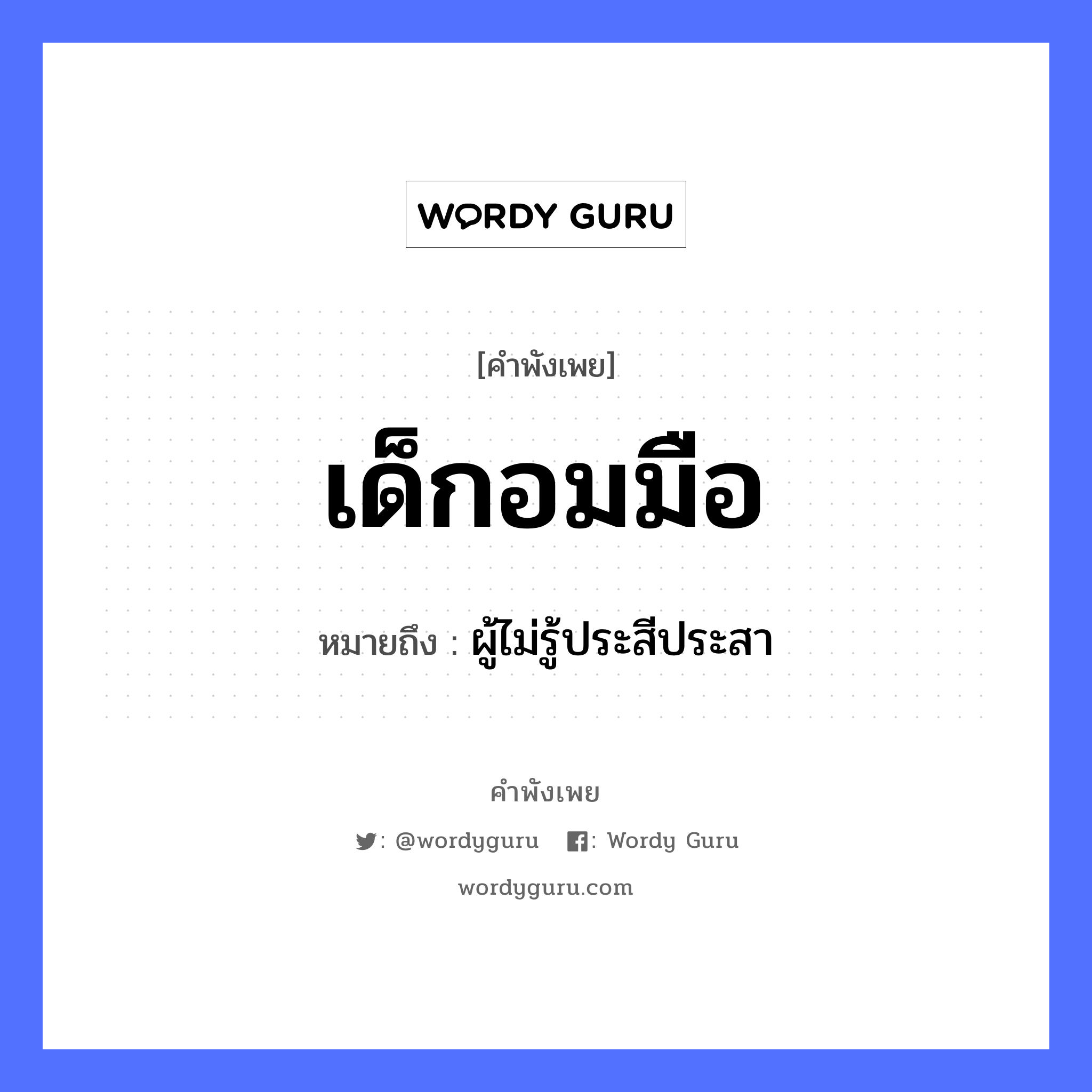 สำนวนไทย: เด็กอมมือ หมายถึง?, สํานวนไทย เด็กอมมือ หมายถึง ผู้ไม่รู้ประสีประสา อวัยวะ มือ