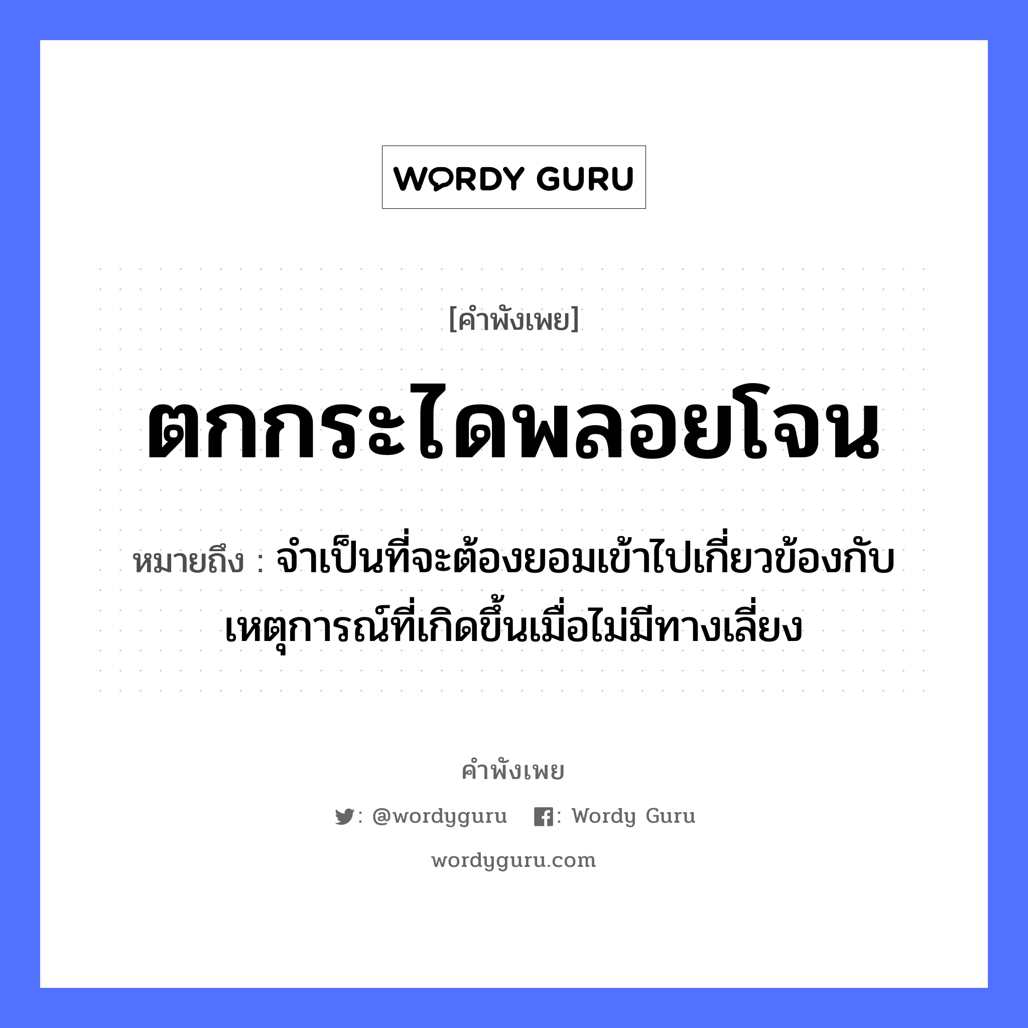 ตกกระไดพลอยโจน ความหมายคือ?, คำพังเพย ตกกระไดพลอยโจน หมายถึง จําเป็นที่จะต้องยอมเข้าไปเกี่ยวข้องกับเหตุการณ์ที่เกิดขึ้นเมื่อไม่มีทางเลี่ยง