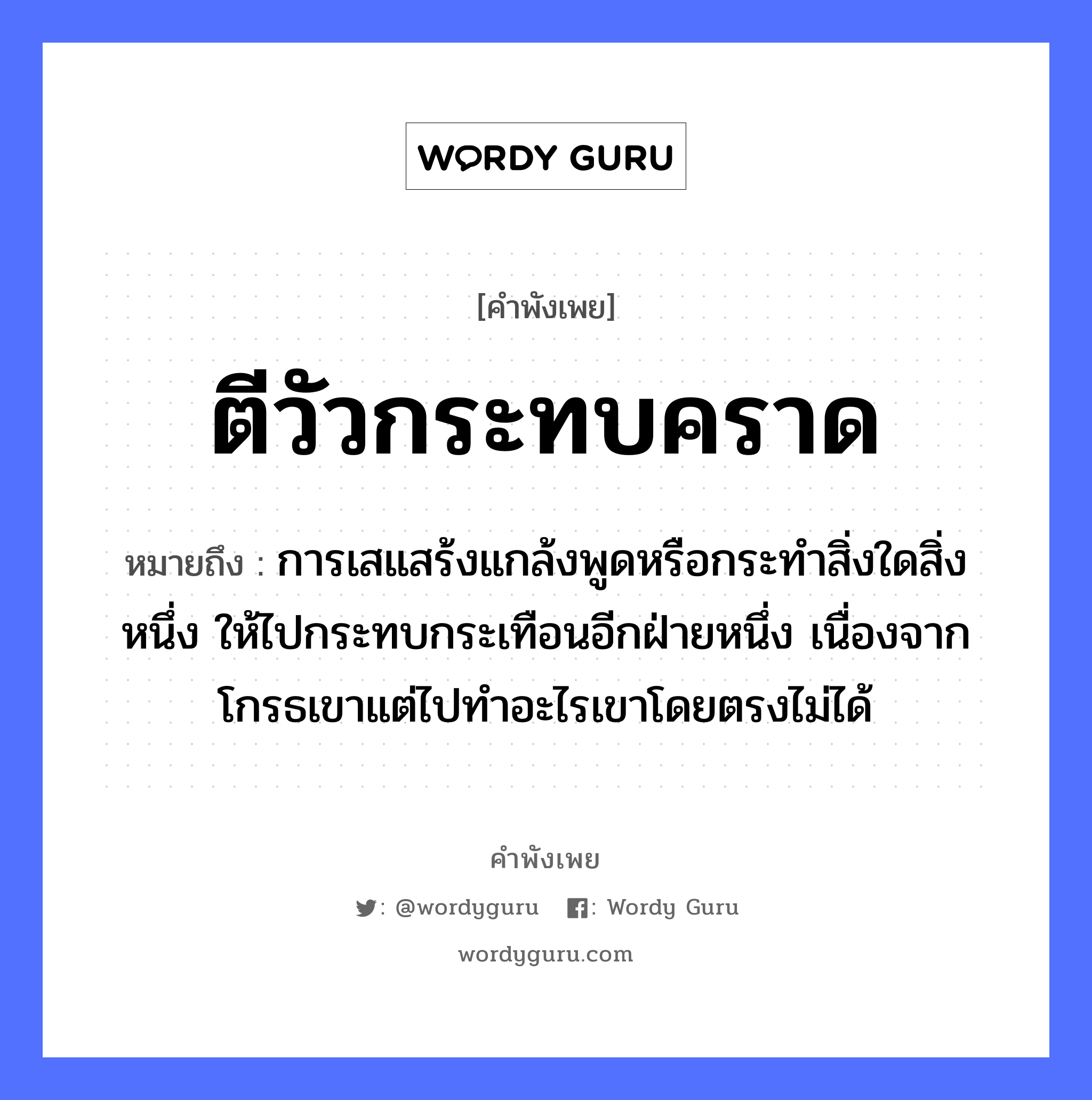 ตีวัวกระทบคราด ความหมายคืออะไร ใช้ยังไง, สํานวนสุภาษิต ตีวัวกระทบคราด หมายถึง การเสแสร้งแกล้งพูดหรือกระทำสิ่งใดสิ่งหนึ่ง ให้ไปกระทบกระเทือนอีกฝ่ายหนึ่ง เนื่องจากโกรธเขาแต่ไปทำอะไรเขาโดยตรงไม่ได้ สัตว์ วัว คำกริยา ตี