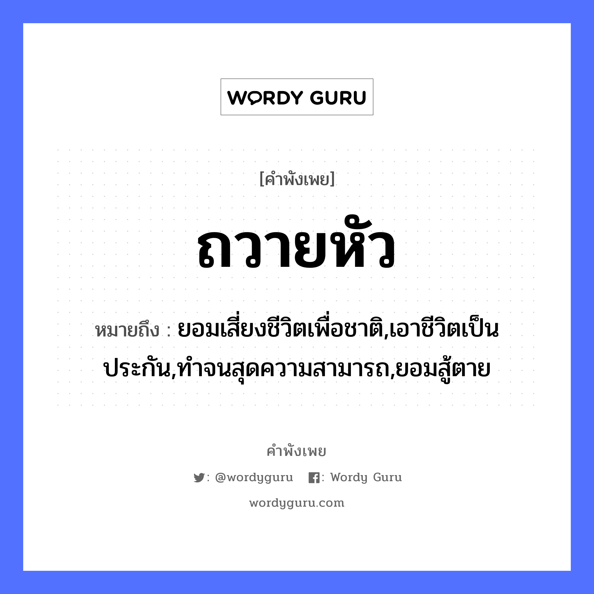 สำนวนไทย: ถวายหัว หมายถึง?, หมายถึง ยอมเสี่ยงชีวิตเพื่อชาติ,เอาชีวิตเป็นประกัน,ทำจนสุดความสามารถ,ยอมสู้ตาย คำกริยา สู้, ตาย