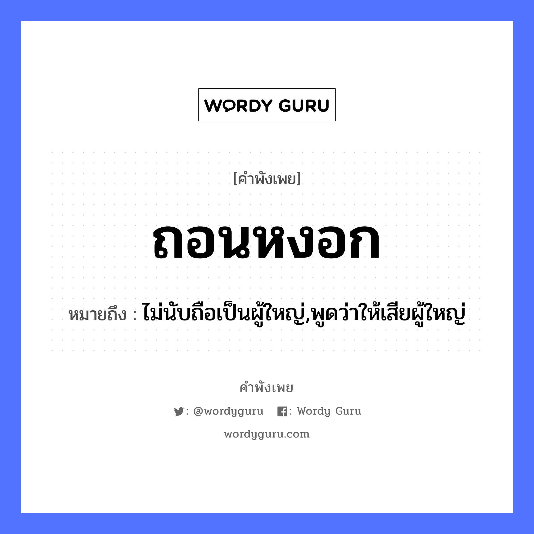 สำนวนไทย: ถอนหงอก หมายถึง?, สํานวนไทย ถอนหงอก หมายถึง ไม่นับถือเป็นผู้ใหญ่,พูดว่าให้เสียผู้ใหญ่