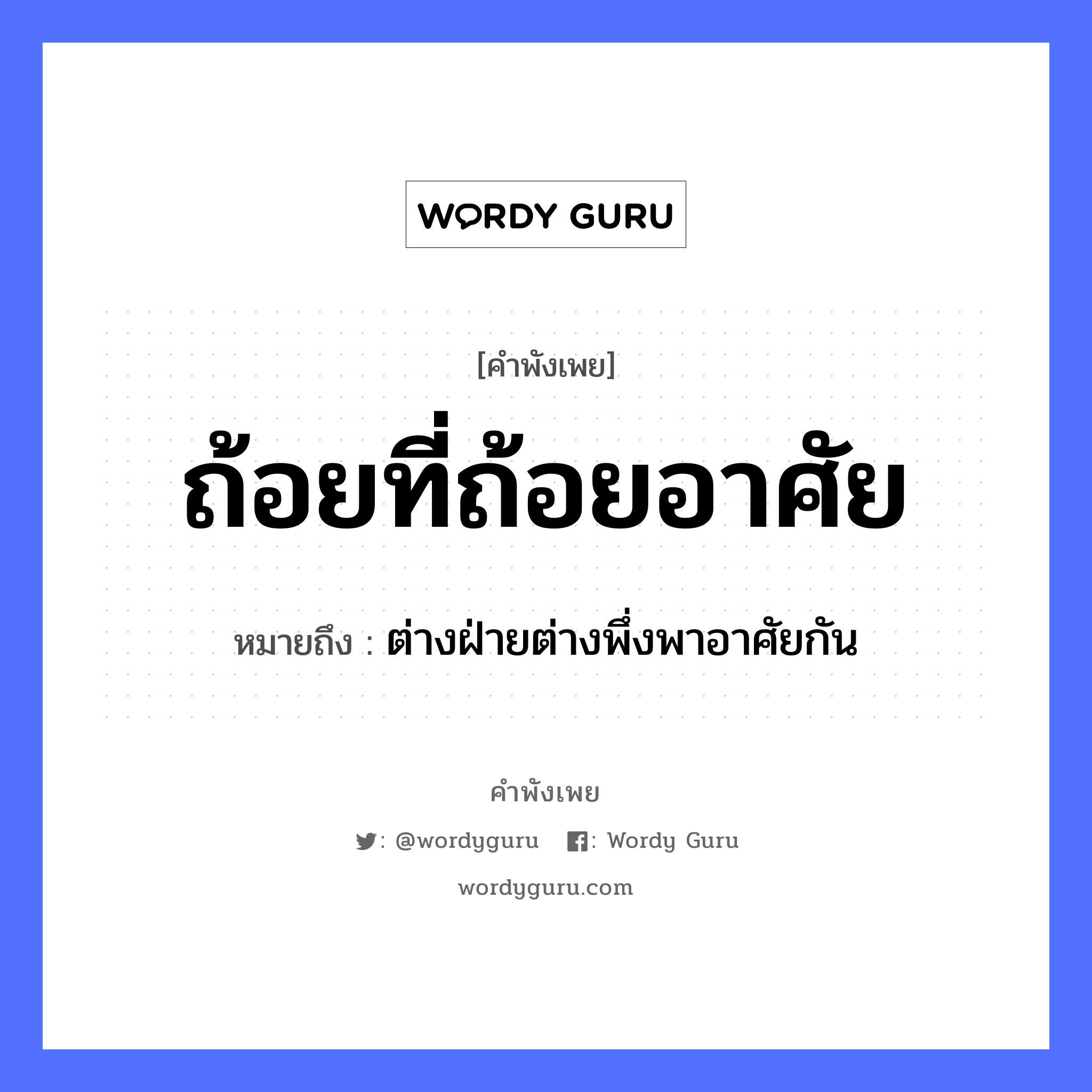 ถ้อยที่ถ้อยอาศัย ความหมายคือ?, คำพังเพย ถ้อยที่ถ้อยอาศัย หมายถึง ต่างฝ่ายต่างพึ่งพาอาศัยกัน