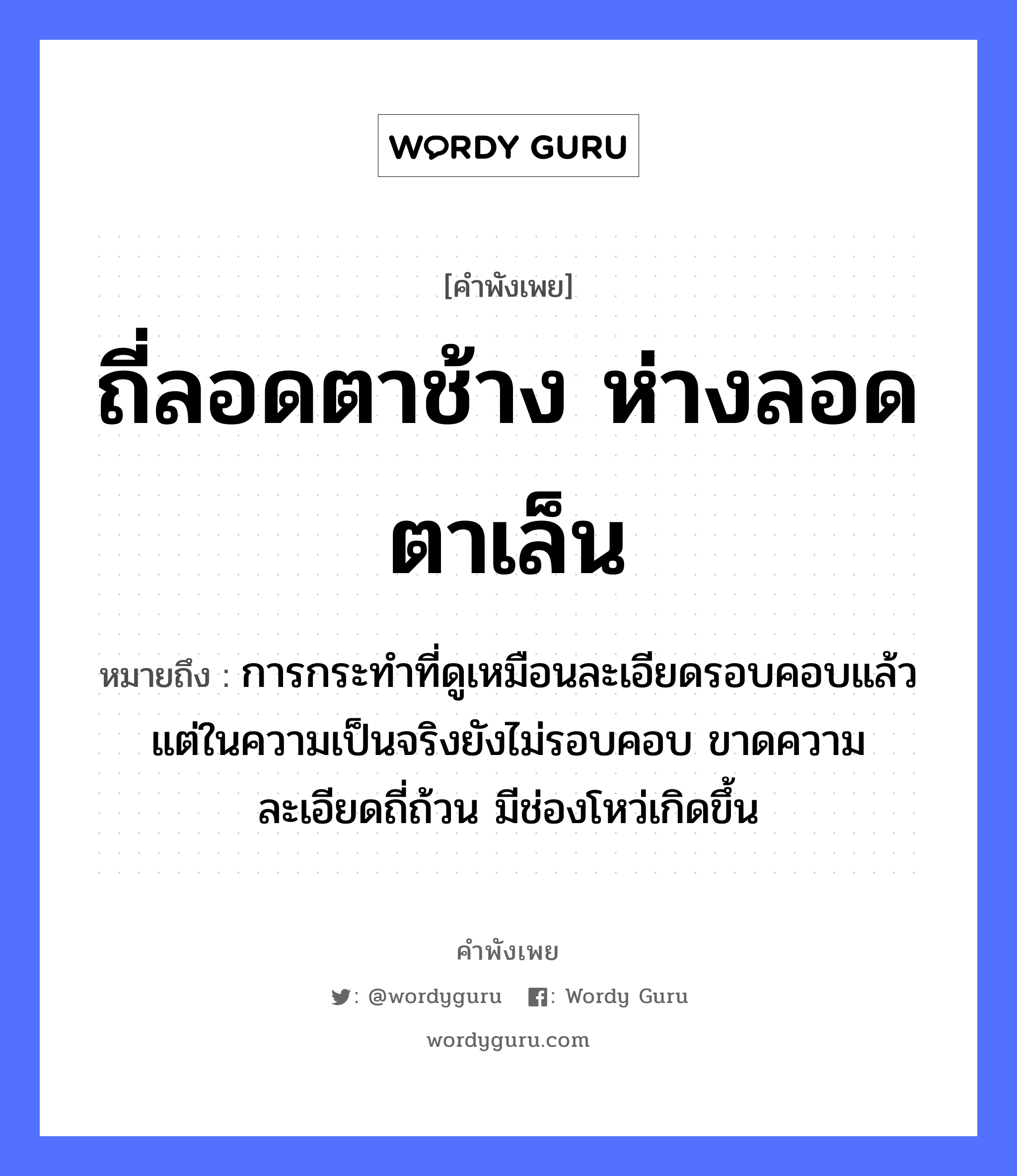 คำสุภาษิต: ถี่ลอดตาช้าง ห่างลอดตาเล็น หมายถึง?, หมายถึง การกระทำที่ดูเหมือนละเอียดรอบคอบแล้ว แต่ในความเป็นจริงยังไม่รอบคอบ ขาดความละเอียดถี่ถ้วน มีช่องโหว่เกิดขึ้น อวัยวะ ตา, คอ