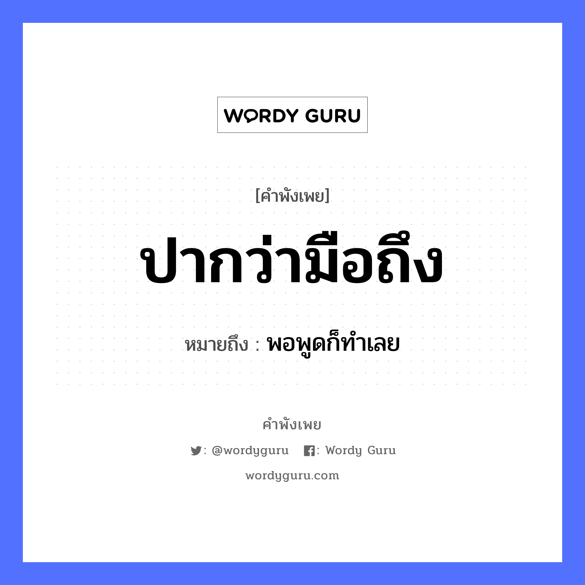 สำนวนไทย: ปากว่ามือถึง หมายถึง?, หมายถึง พอพูดก็ทําเลย อวัยวะ ปาก, มือ