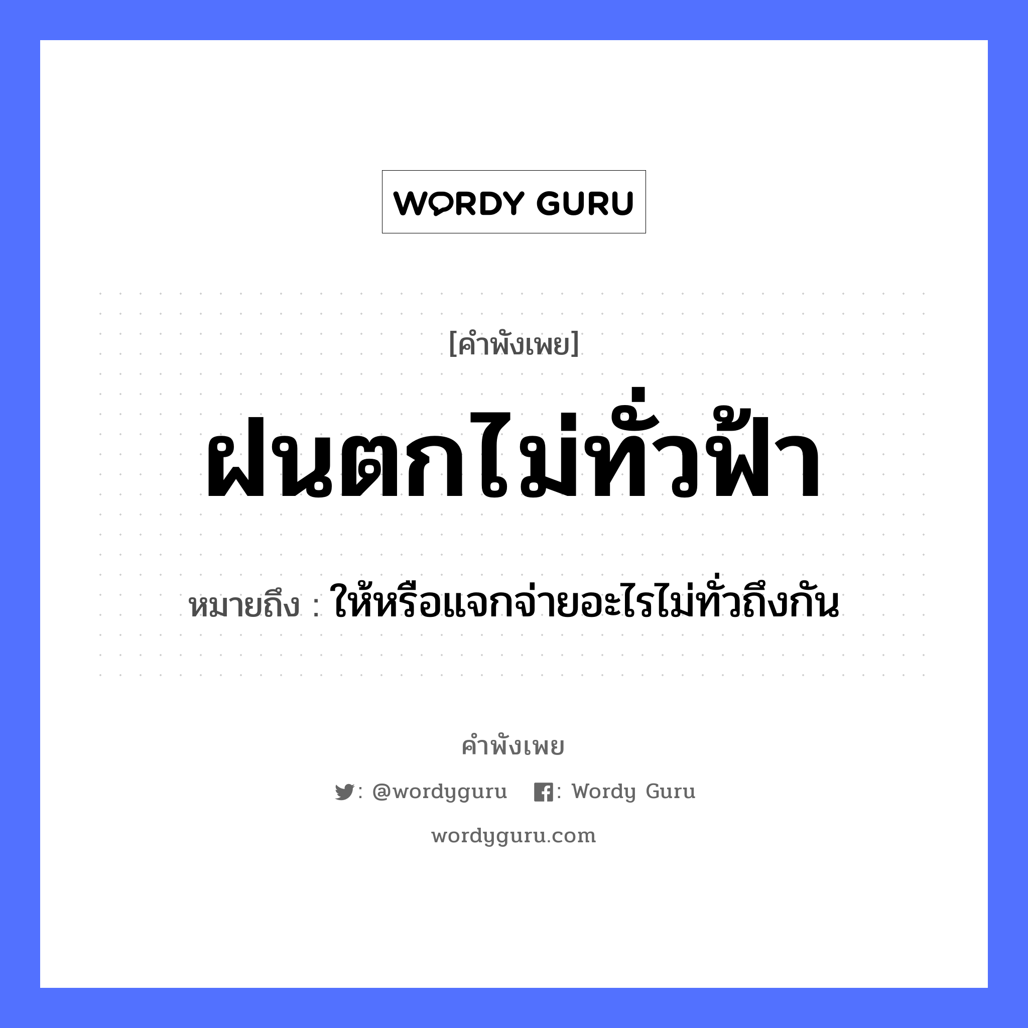 สำนวนไทย: ฝนตกไม่ทั่วฟ้า หมายถึง?, หมายถึง ให้หรือแจกจ่ายอะไรไม่ทั่วถึงกัน ธรรมชาติ ฝน, ฟ้า