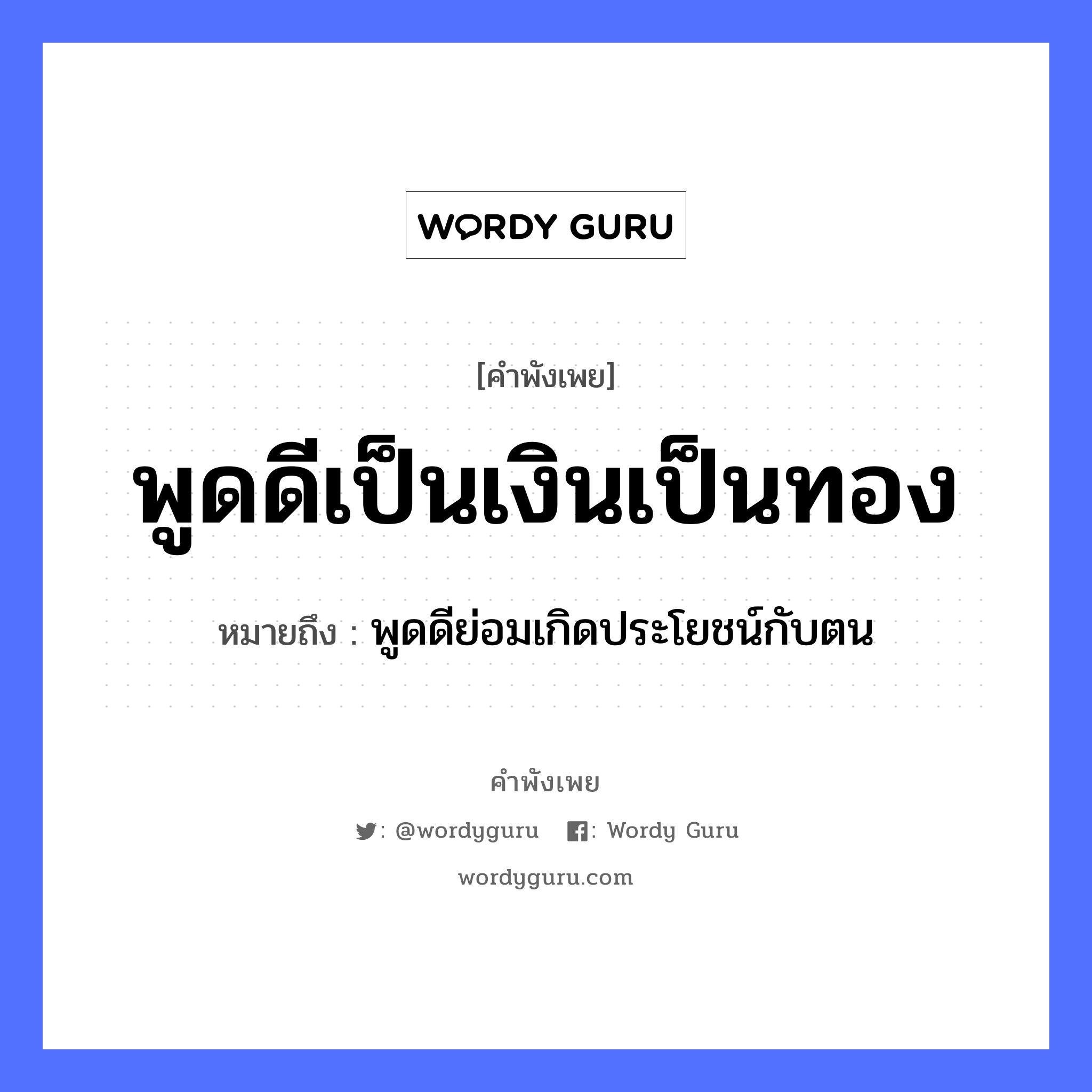 พูดดีเป็นเงินเป็นทอง ความหมายคือ?, คำพังเพย พูดดีเป็นเงินเป็นทอง หมายถึง พูดดีย่อมเกิดประโยชน์กับตน ธรรมชาติ ทอง