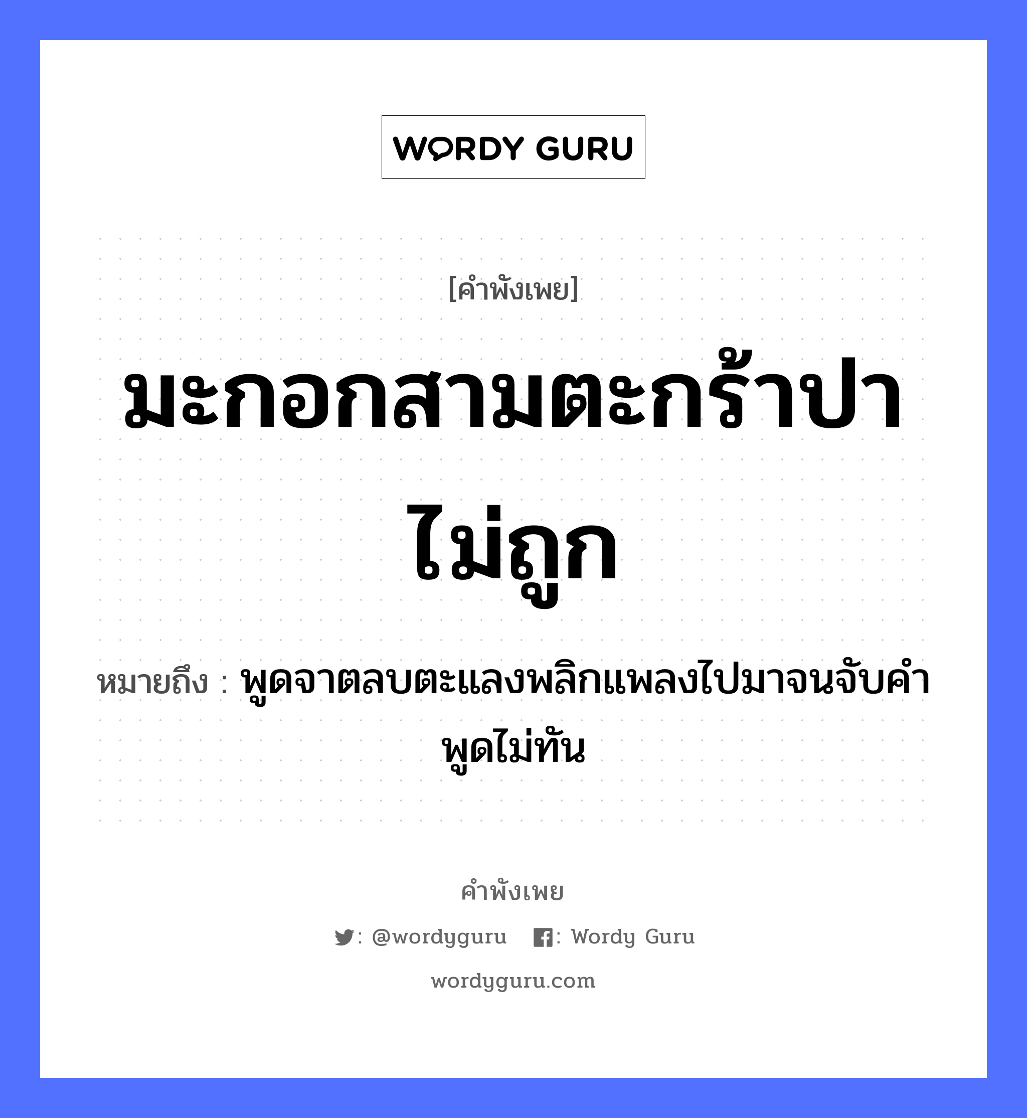 มะกอกสามตะกร้าปาไม่ถูก ความหมายคืออะไร ใช้ยังไง, สํานวนสุภาษิต มะกอกสามตะกร้าปาไม่ถูก หมายถึง พูดจาตลบตะแลงพลิกแพลงไปมาจนจับคำพูดไม่ทัน คำกริยา จับ