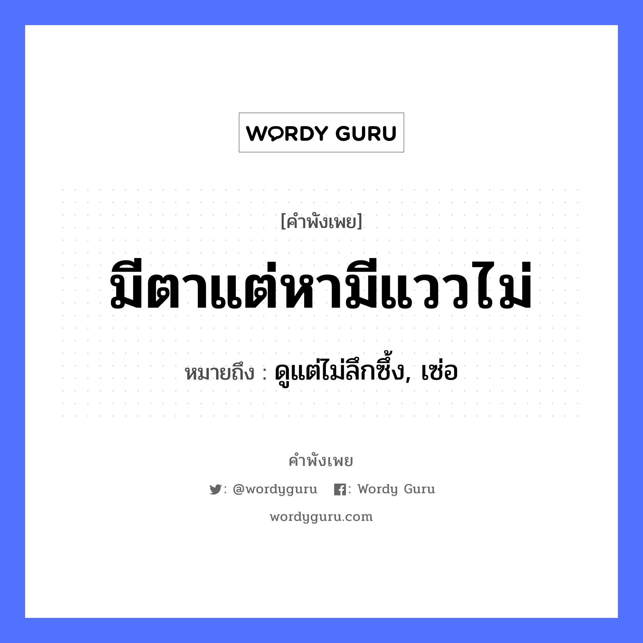 มีตาแต่หามีแววไม่ ความหมายคือ?, คำพังเพย มีตาแต่หามีแววไม่ หมายถึง ดูแต่ไม่ลึกซึ้ง, เซ่อ อวัยวะ ตา