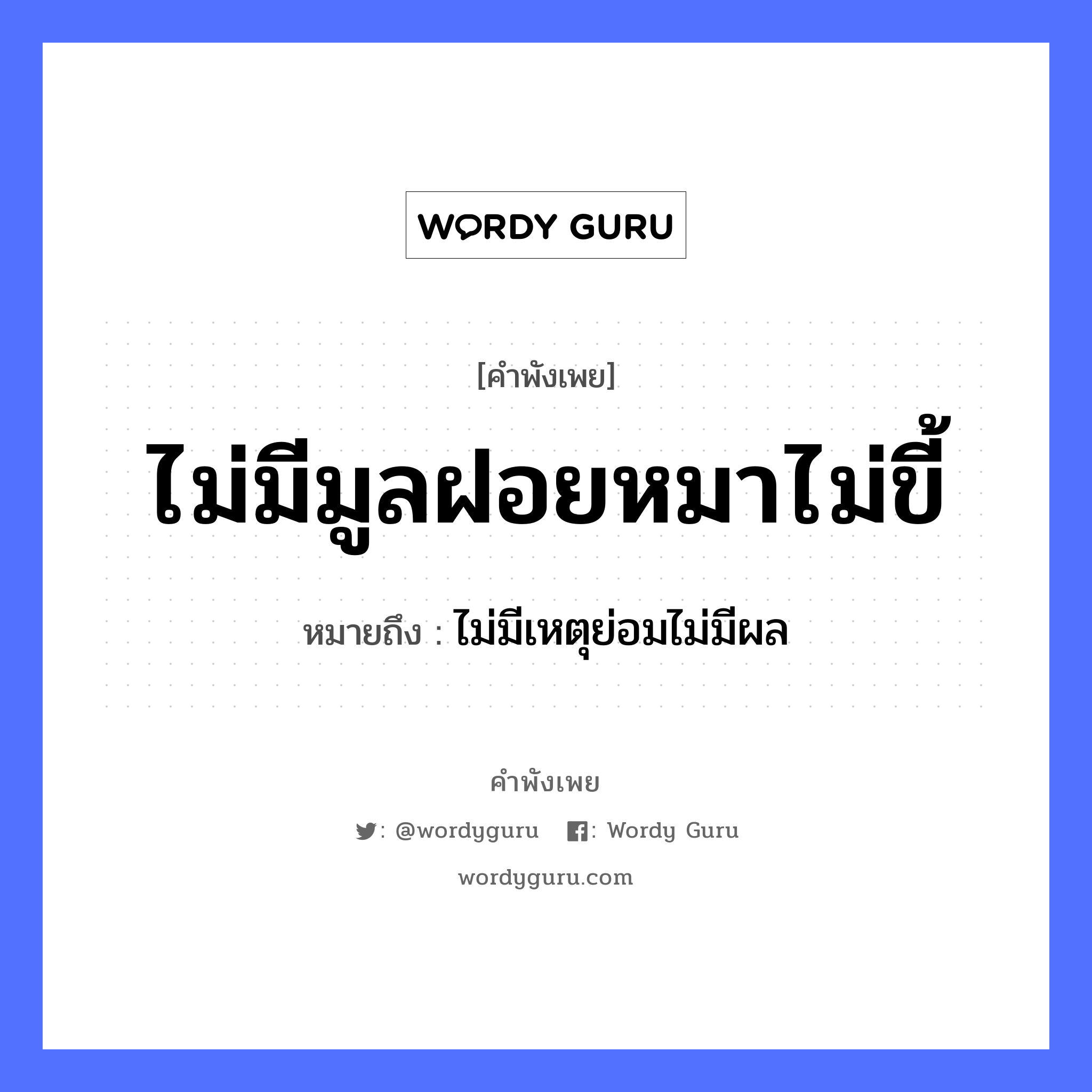 คำสุภาษิต: ไม่มีมูลฝอยหมาไม่ขี้ หมายถึง?, หมายถึง ไม่มีเหตุย่อมไม่มีผล สัตว์ หมา