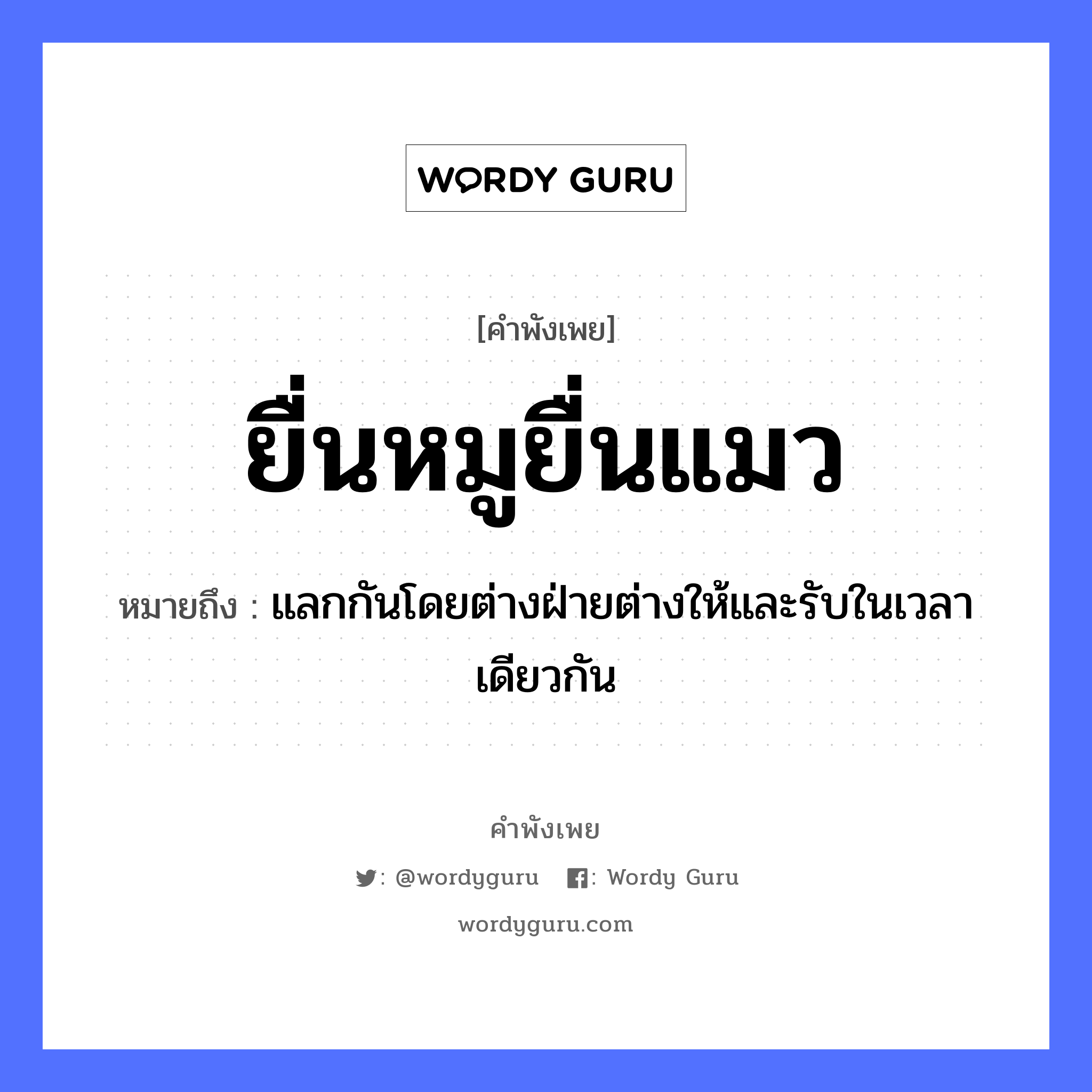 สำนวนไทย: ยื่นหมูยื่นแมว หมายถึง?, สํานวนไทย ยื่นหมูยื่นแมว หมายถึง แลกกันโดยต่างฝ่ายต่างให้และรับในเวลาเดียวกัน สัตว์ แมว, หมู หมวด สัตว์