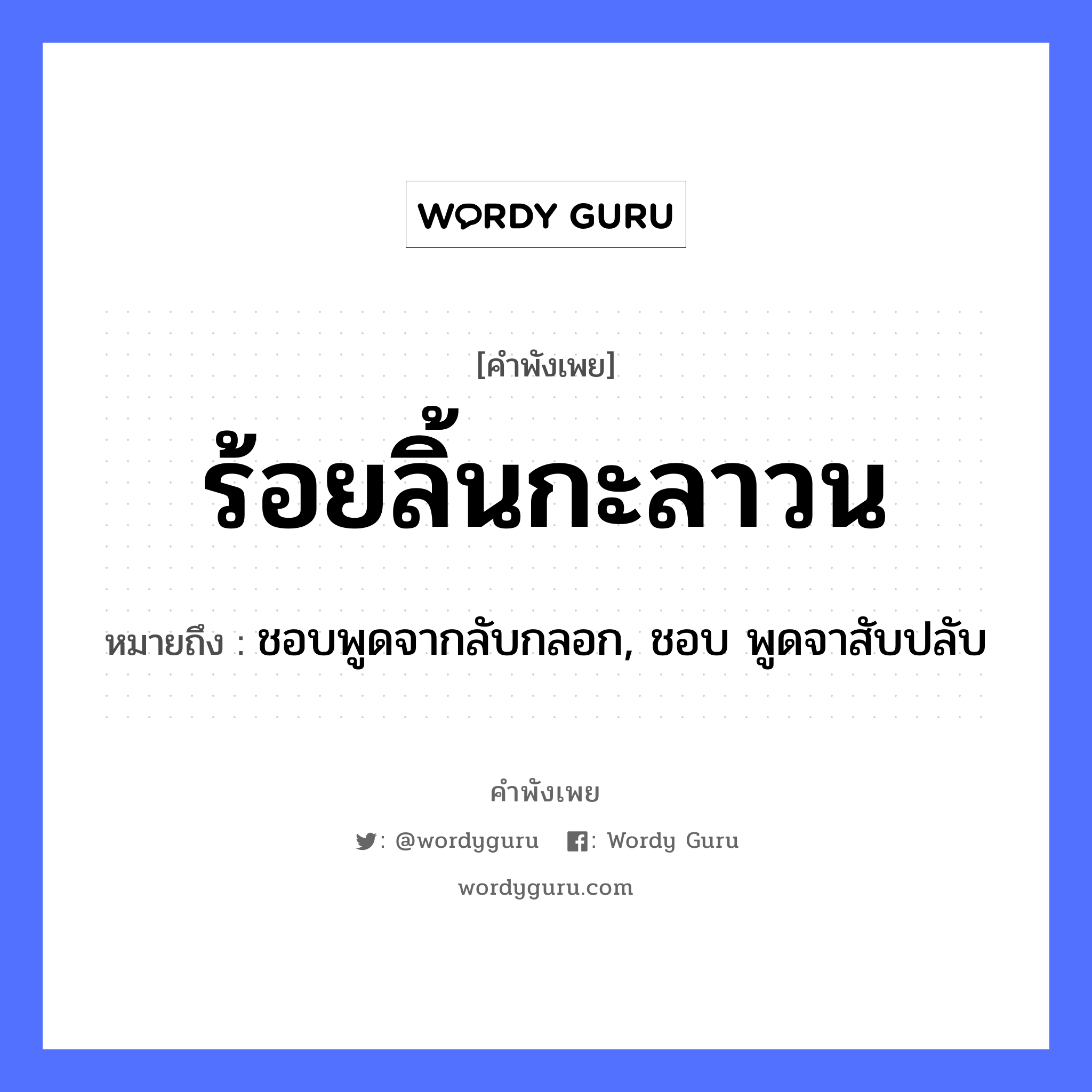 สำนวนไทย: ร้อยลิ้นกะลาวน หมายถึง?, สํานวนไทย ร้อยลิ้นกะลาวน หมายถึง ชอบพูดจากลับกลอก, ชอบ พูดจาสับปลับ