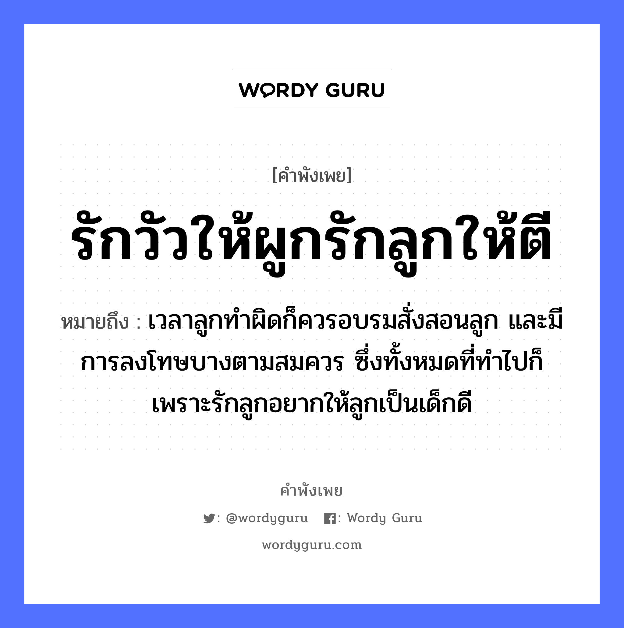 สำนวนไทย: รักวัวให้ผูกรักลูกให้ตี หมายถึง?, หมายถึง เวลาลูกทำผิดก็ควรอบรมสั่งสอนลูก และมีการลงโทษบางตามสมควร ซึ่งทั้งหมดที่ทำไปก็เพราะรักลูกอยากให้ลูกเป็นเด็กดี สัตว์ วัว คำกริยา รัก, ตี ครอบครัว ลูก