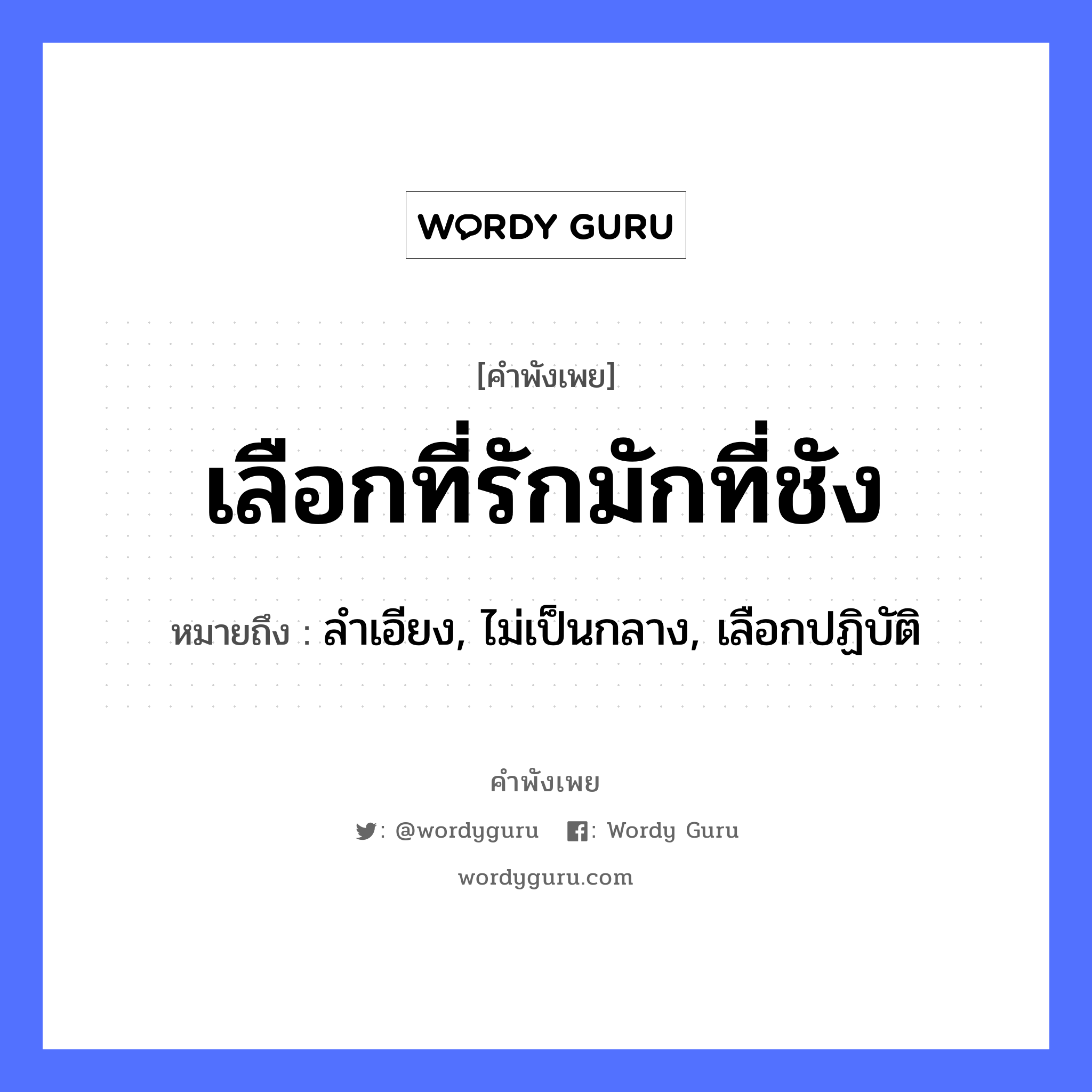 สำนวนไทย: เลือกที่รักมักที่ชัง หมายถึง?, หมายถึง ลำเอียง, ไม่เป็นกลาง, เลือกปฏิบัติ คำกริยา รัก