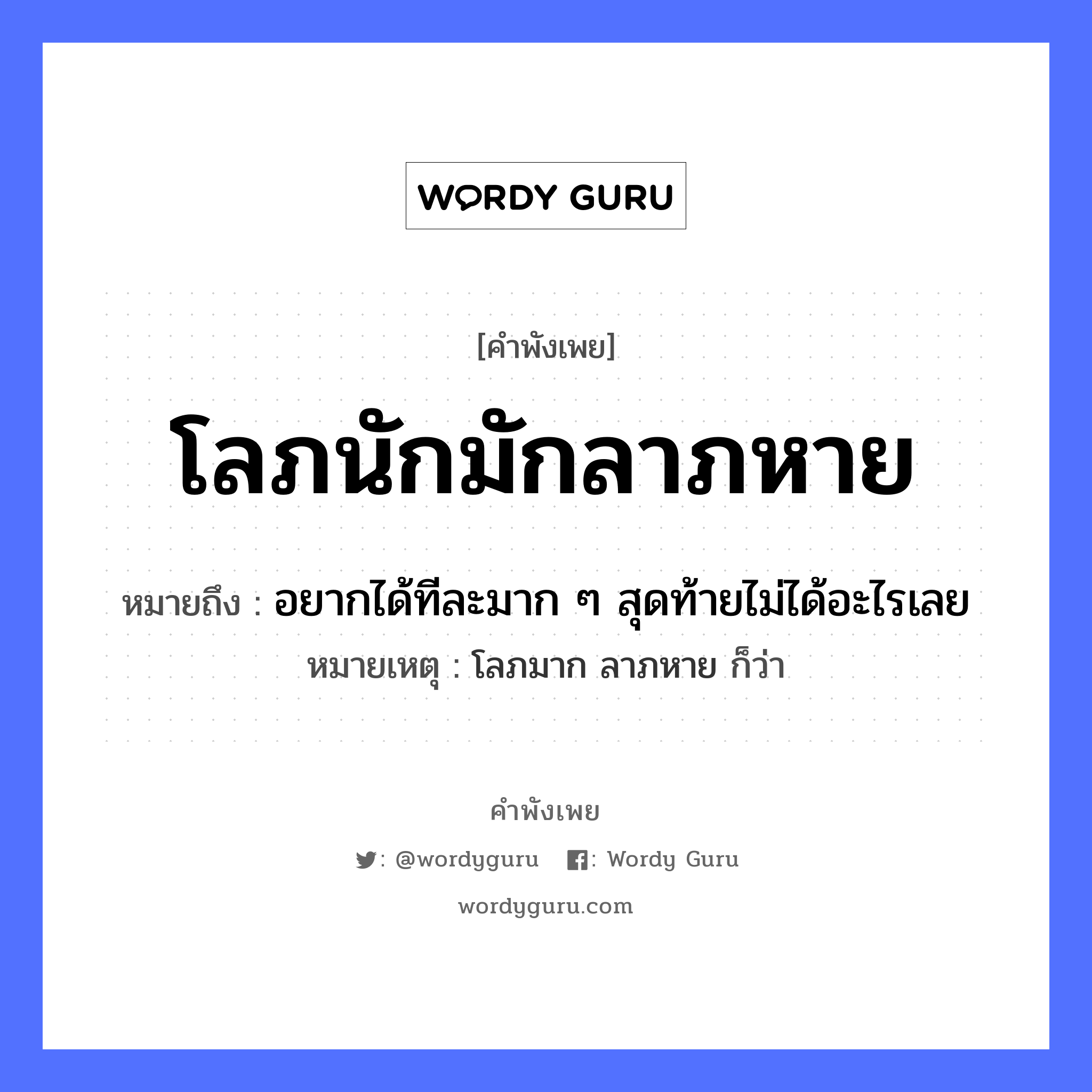 คำพังเพย: โลภนักมักลาภหาย หมายถึงอะไร?, หมายถึง อยากได้ทีละมาก ๆ สุดท้ายไม่ได้อะไรเลย หมายเหตุ โลภมาก ลาภหาย ก็ว่า