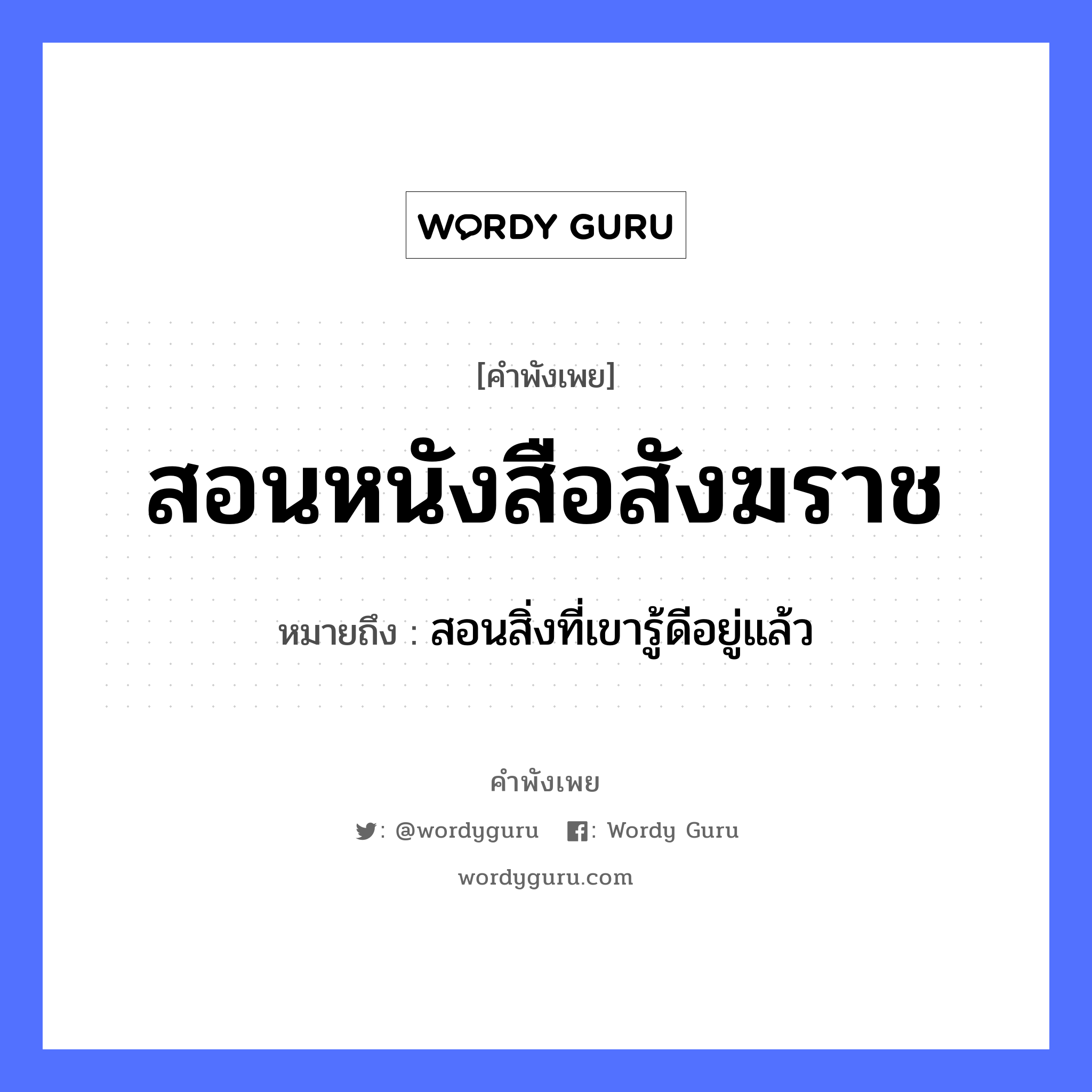 สอนหนังสือสังฆราช ความหมายคือ?, คำพังเพย สอนหนังสือสังฆราช หมายถึง สอนสิ่งที่เขารู้ดีอยู่แล้ว