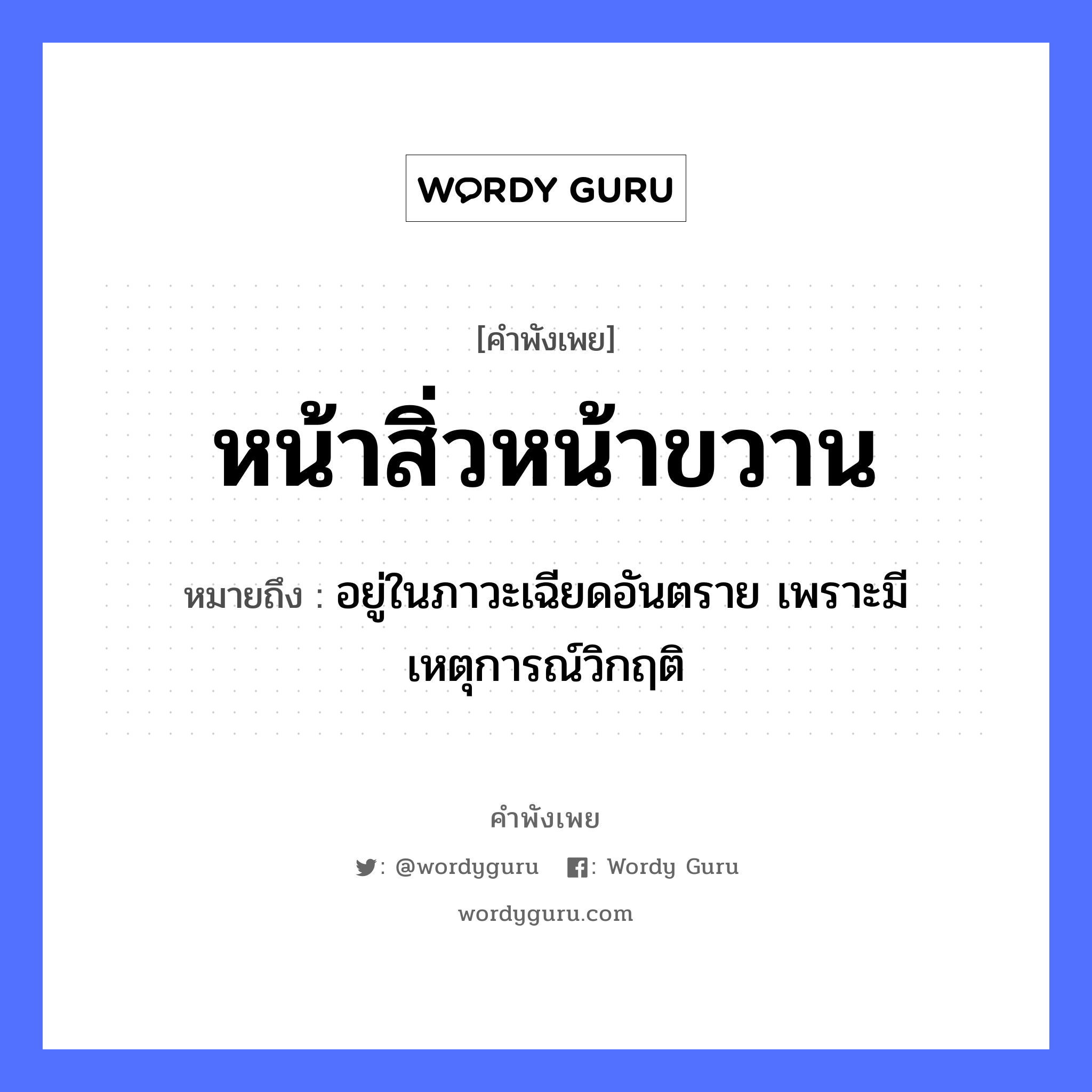 สำนวนไทย: หน้าสิ่วหน้าขวาน หมายถึง?, หมายถึง อยู่ในภาวะเฉียดอันตราย เพราะมีเหตุการณ์วิกฤติ อวัยวะ หน้า