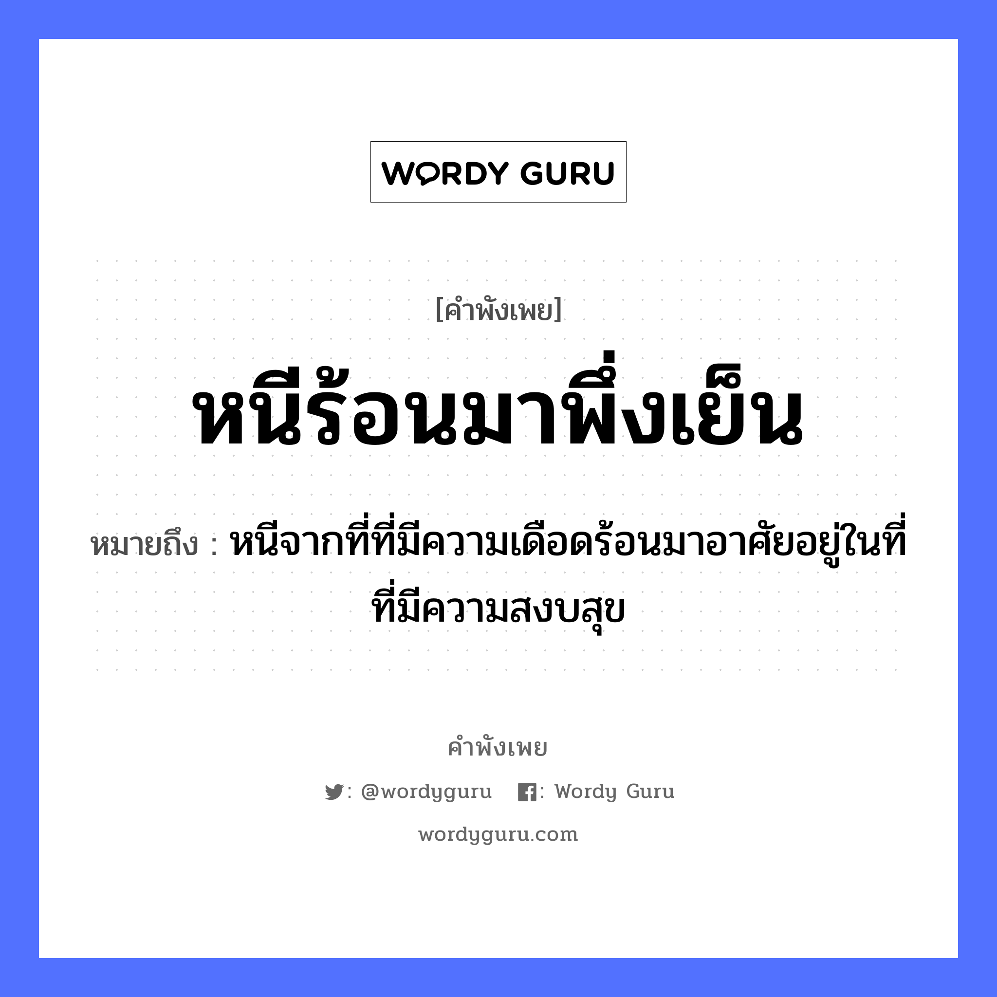 สำนวนไทย: หนีร้อนมาพึ่งเย็น หมายถึง?, หมายถึง หนีจากที่ที่มีความเดือดร้อนมาอาศัยอยู่ในที่ที่มีความสงบสุข