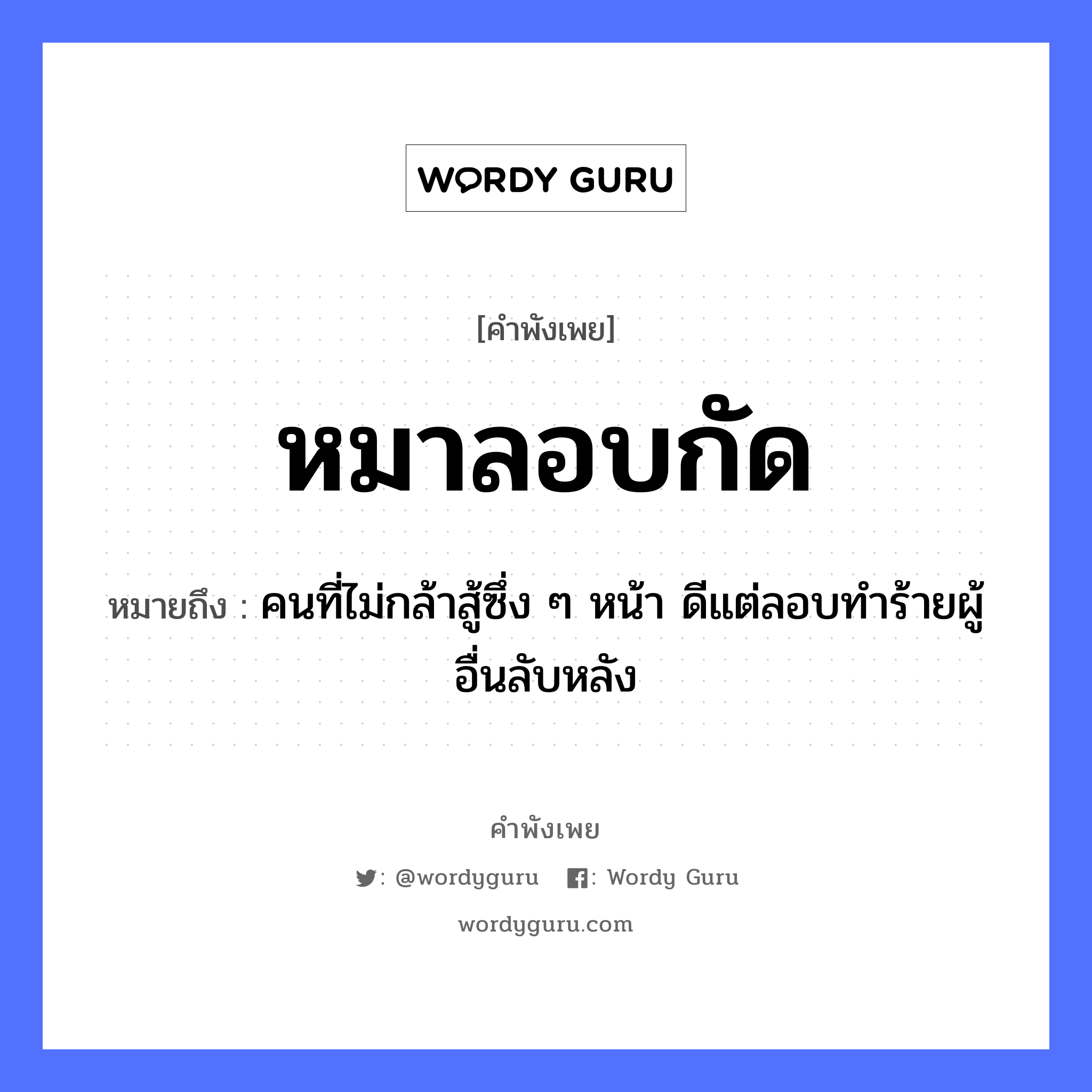 คำพังเพย: หมาลอบกัด หมายถึงอะไร?, หมายถึง คนที่ไม่กล้าสู้ซึ่ง ๆ หน้า ดีแต่ลอบทำร้ายผู้อื่นลับหลัง คำนาม คน สัตว์ หมา อวัยวะ หน้า คำกริยา สู้