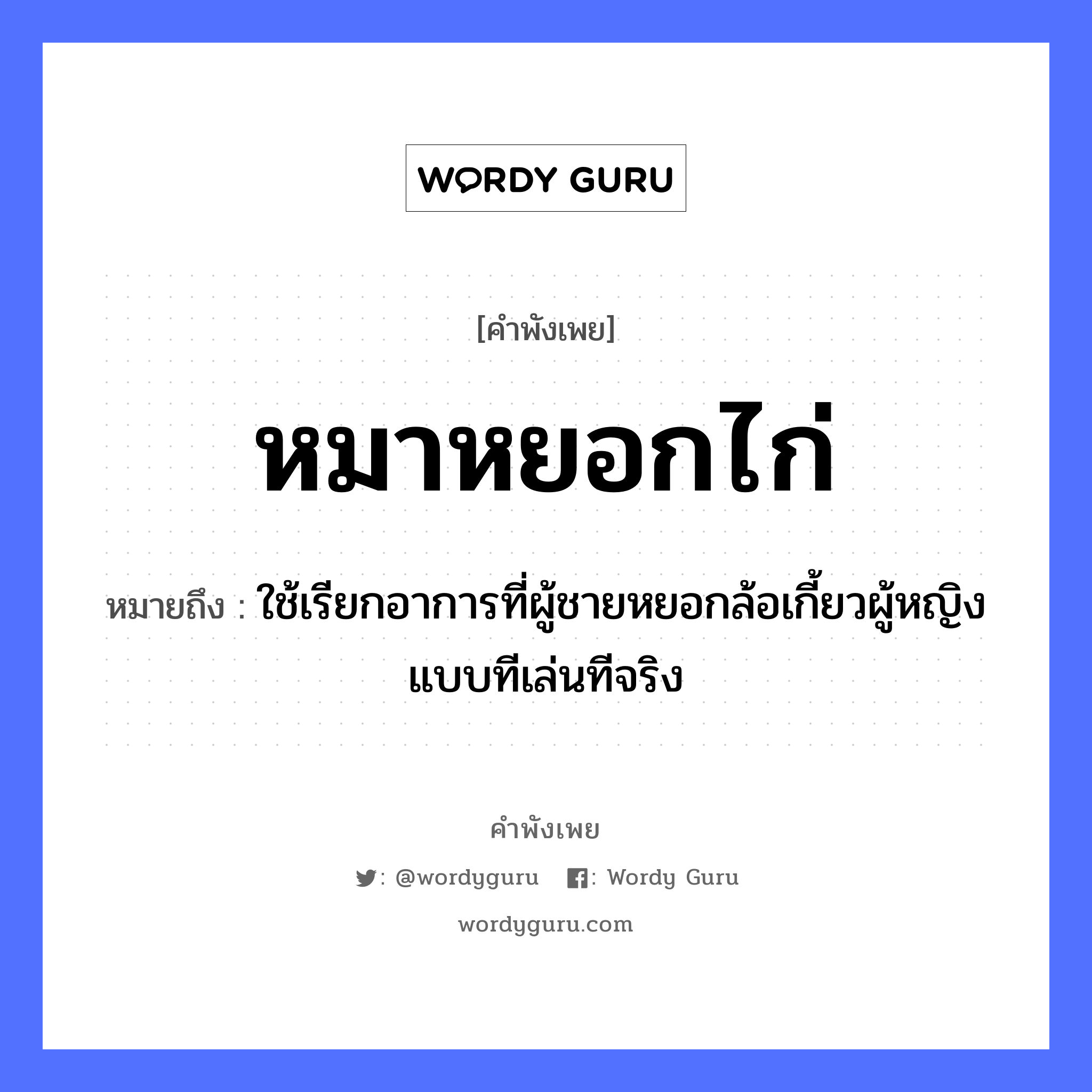 สำนวนไทย: หมาหยอกไก่ หมายถึง?, หมายถึง ใช้เรียกอาการที่ผู้ชายหยอกล้อเกี้ยวผู้หญิงแบบทีเล่นทีจริง คำนาม ชาย, หญิง สัตว์ หมา, ไก่