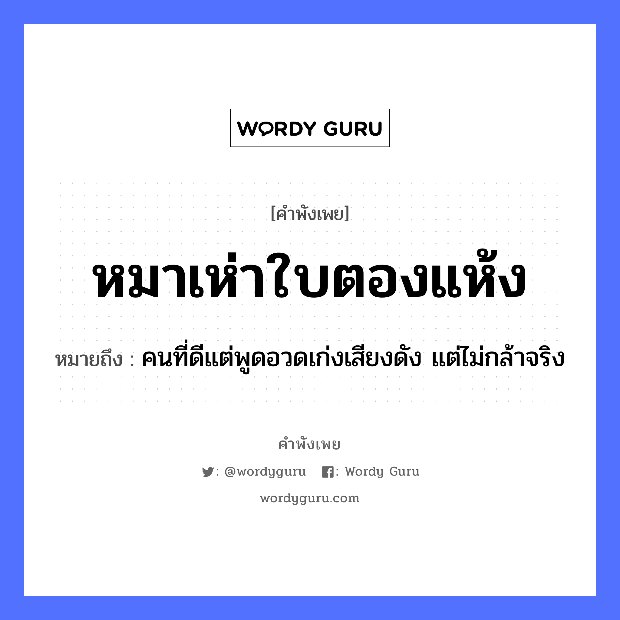 สำนวนไทย: หมาเห่าใบตองแห้ง หมายถึง?, หมายถึง คนที่ดีแต่พูดอวดเก่งเสียงดัง แต่ไม่กล้าจริง คำนาม คน สัตว์ หมา