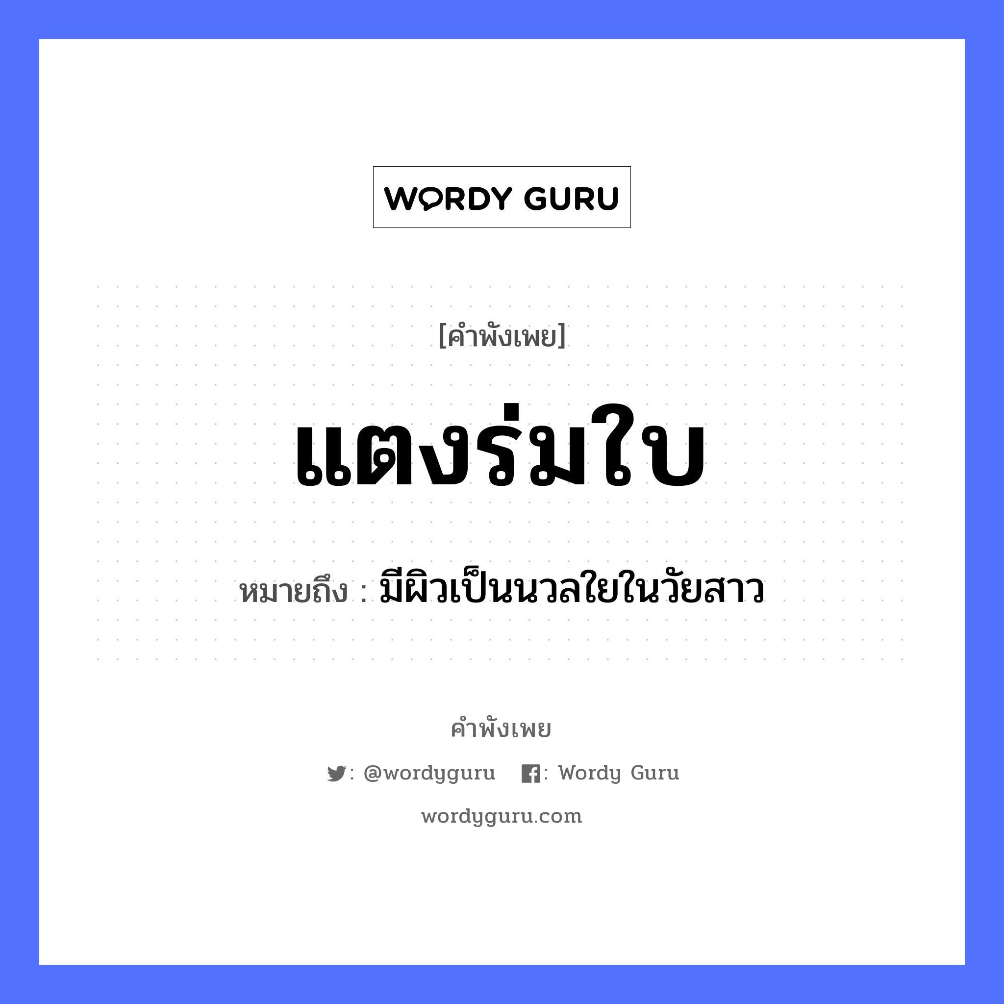 แตงร่มใบ ความหมายคืออะไร ใช้ยังไง, สํานวนสุภาษิต แตงร่มใบ หมายถึง มีผิวเป็นนวลใยในวัยสาว สิ่งของ ร่ม