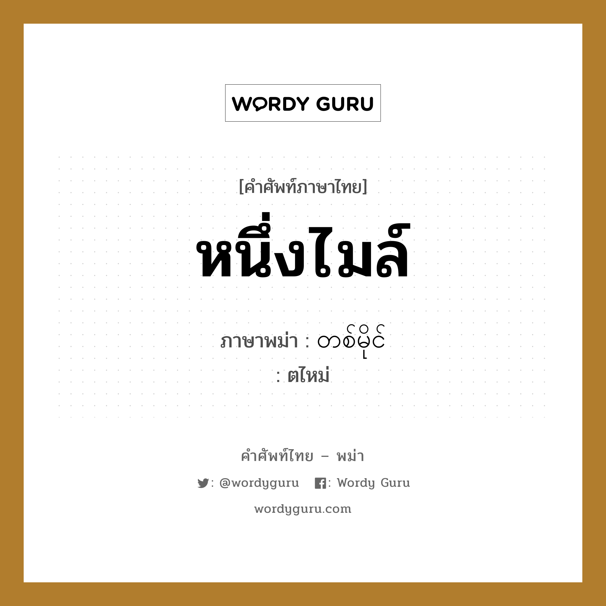 หนึ่งไมล์ ภาษาพม่าคืออะไร, คำศัพท์ภาษาไทย - พม่า หนึ่งไมล์ ภาษาพม่า တစ်မိုင် หมวด การนับสิ่งของ ตไหม่ หมวด การนับสิ่งของ