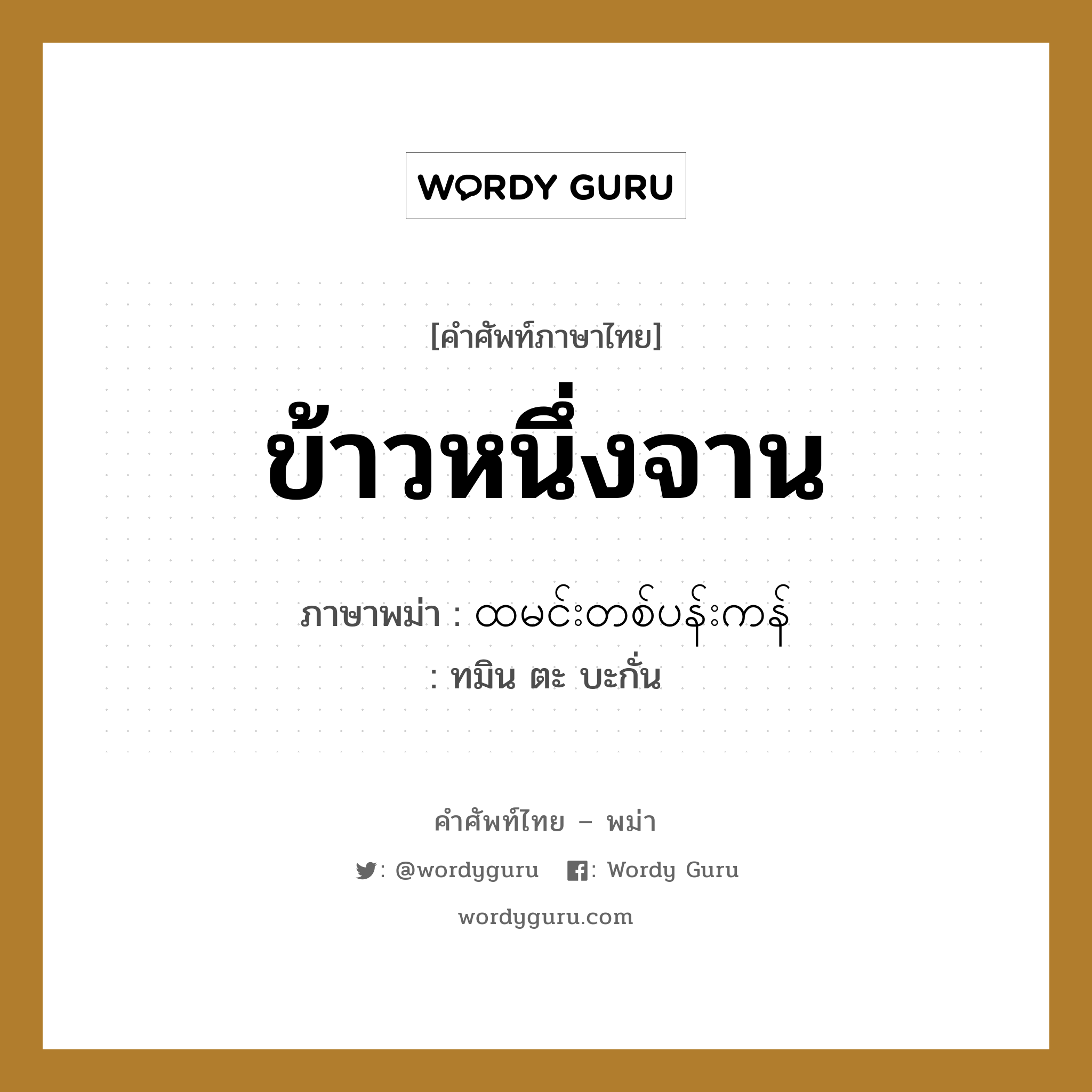 ข้าวหนึ่งจาน ภาษาพม่าคืออะไร, คำศัพท์ภาษาไทย - พม่า ข้าวหนึ่งจาน ภาษาพม่า ထမင်းတစ်ပန်းကန် หมวด การนับสิ่งของ ทมิน ตะ บะกั่น หมวด การนับสิ่งของ