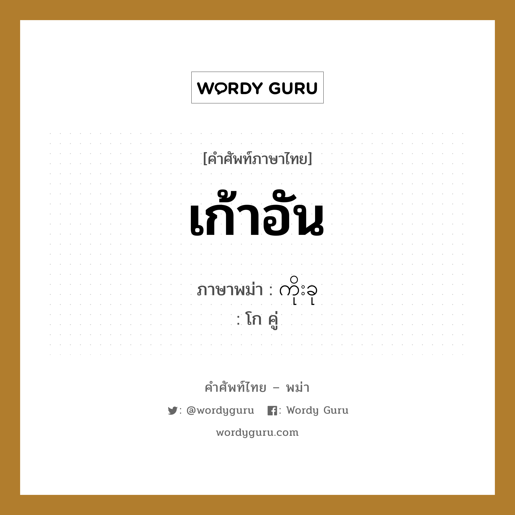 เก้าอัน ภาษาพม่าคืออะไร, คำศัพท์ภาษาไทย - พม่า เก้าอัน ภาษาพม่า ကိုးခု หมวด การนับสิ่งของ โก คู่ หมวด การนับสิ่งของ