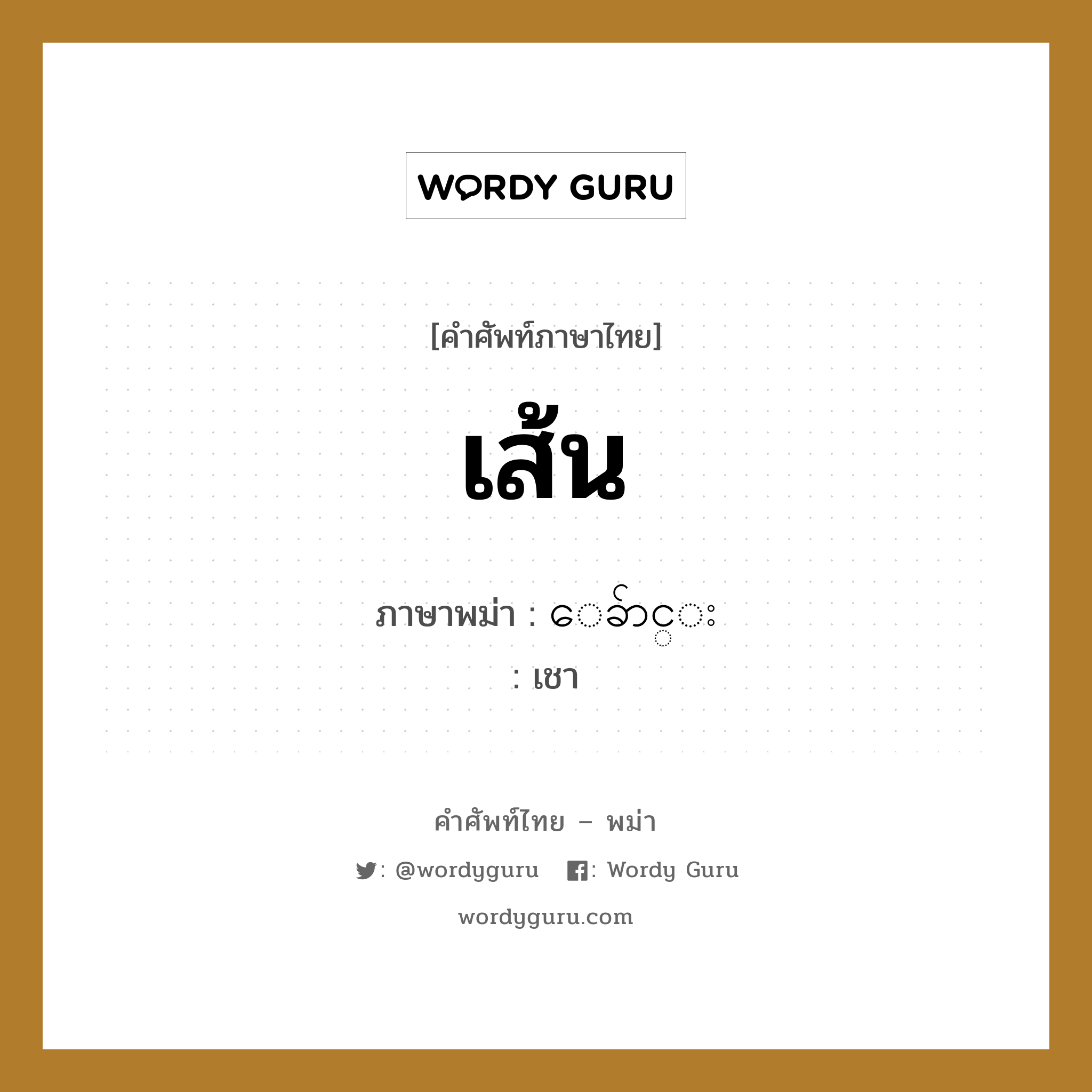 เส้น ภาษาพม่าคืออะไร, คำศัพท์ภาษาไทย - พม่า เส้น ภาษาพม่า ေခ်ာင္း หมวด การนับสิ่งของ เชา หมวด การนับสิ่งของ