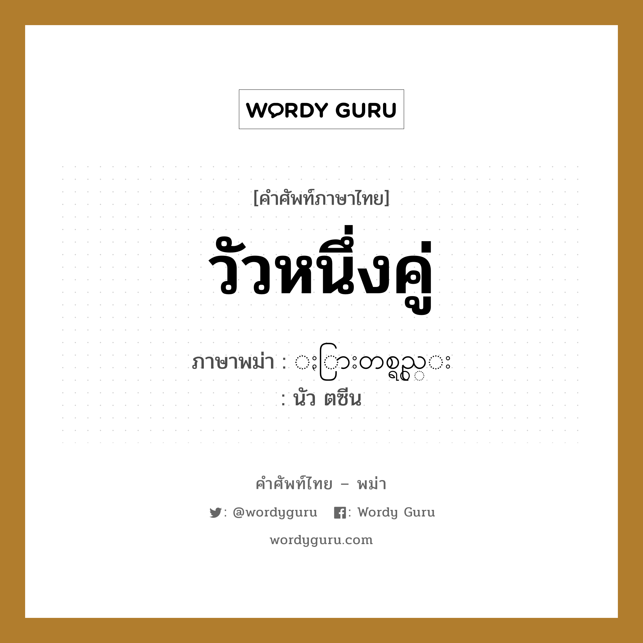 วัวหนึ่งคู่ ภาษาพม่าคืออะไร, คำศัพท์ภาษาไทย - พม่า วัวหนึ่งคู่ ภาษาพม่า ႏြားတစ္ရွည္း หมวด การนับสิ่งของ นัว ตซีน หมวด การนับสิ่งของ