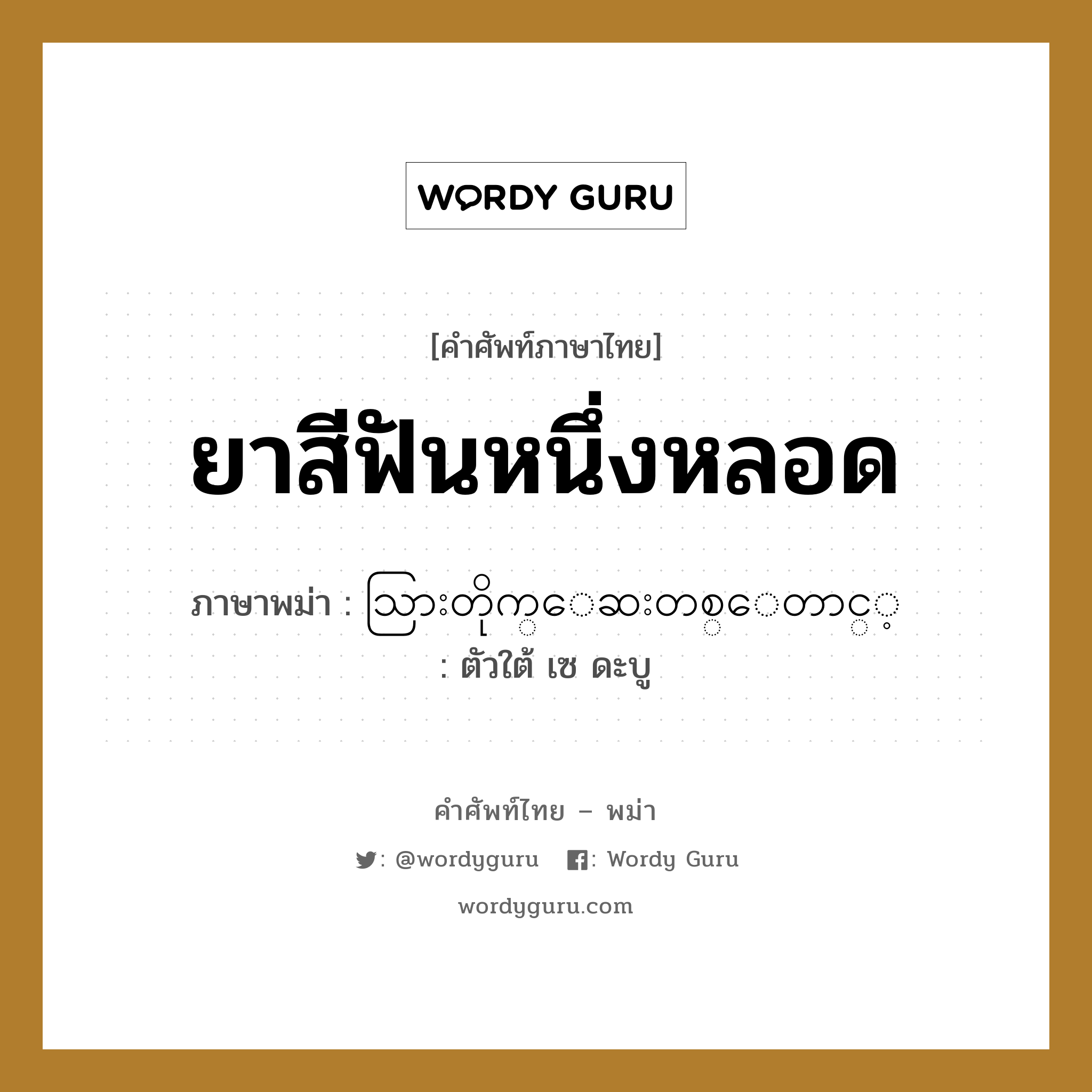 ยาสีฟันหนึ่งหลอด ภาษาพม่าคืออะไร, คำศัพท์ภาษาไทย - พม่า ยาสีฟันหนึ่งหลอด ภาษาพม่า သြားတိုက္ေဆးတစ္ေတာင့္ หมวด การนับสิ่งของ ตัวใต้ เซ ดะบู หมวด การนับสิ่งของ