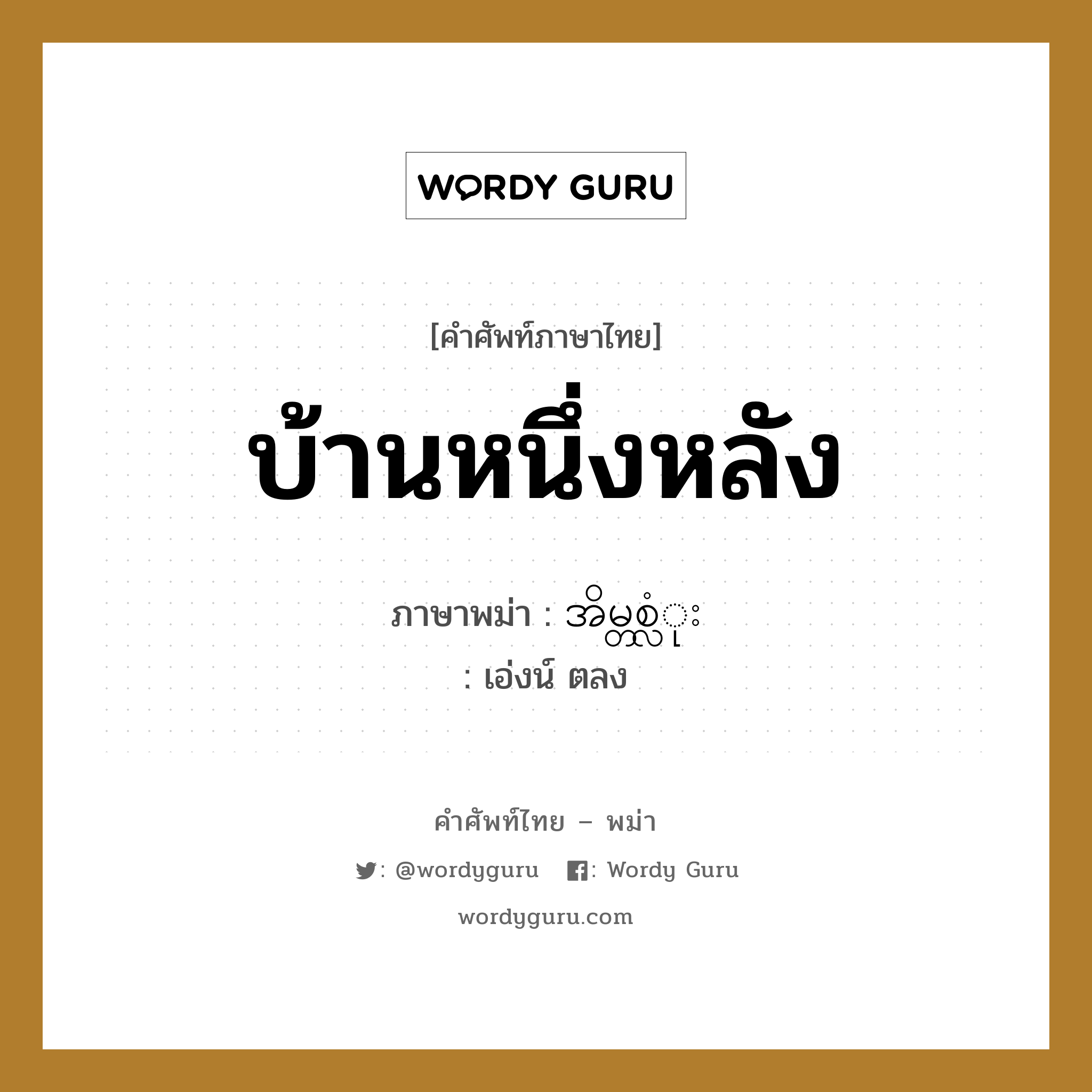 บ้านหนึ่งหลัง ภาษาพม่าคืออะไร, คำศัพท์ภาษาไทย - พม่า บ้านหนึ่งหลัง ภาษาพม่า အိမ္တစ္လံုး หมวด การนับสิ่งของ เอ่งน์ ตลง หมวด การนับสิ่งของ