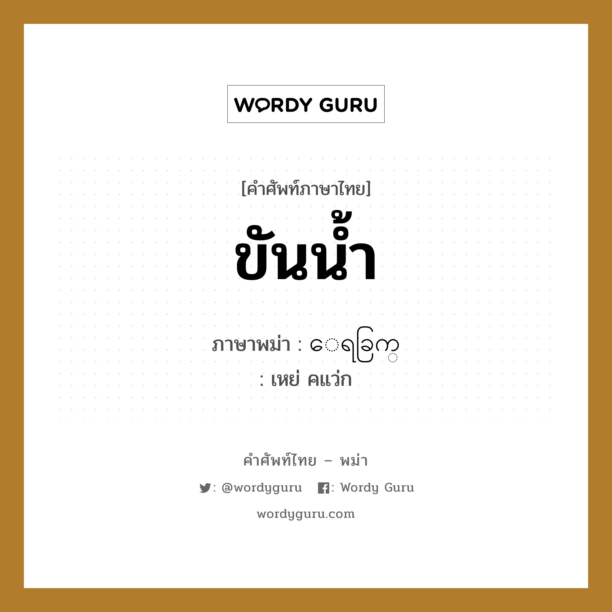 ขันน้ำ ภาษาพม่าคืออะไร, คำศัพท์ภาษาไทย - พม่า ขันน้ำ ภาษาพม่า ေရခြက္ หมวด ของใช้ในห้องน้ำ เหย่ คแว่ก หมวด ของใช้ในห้องน้ำ