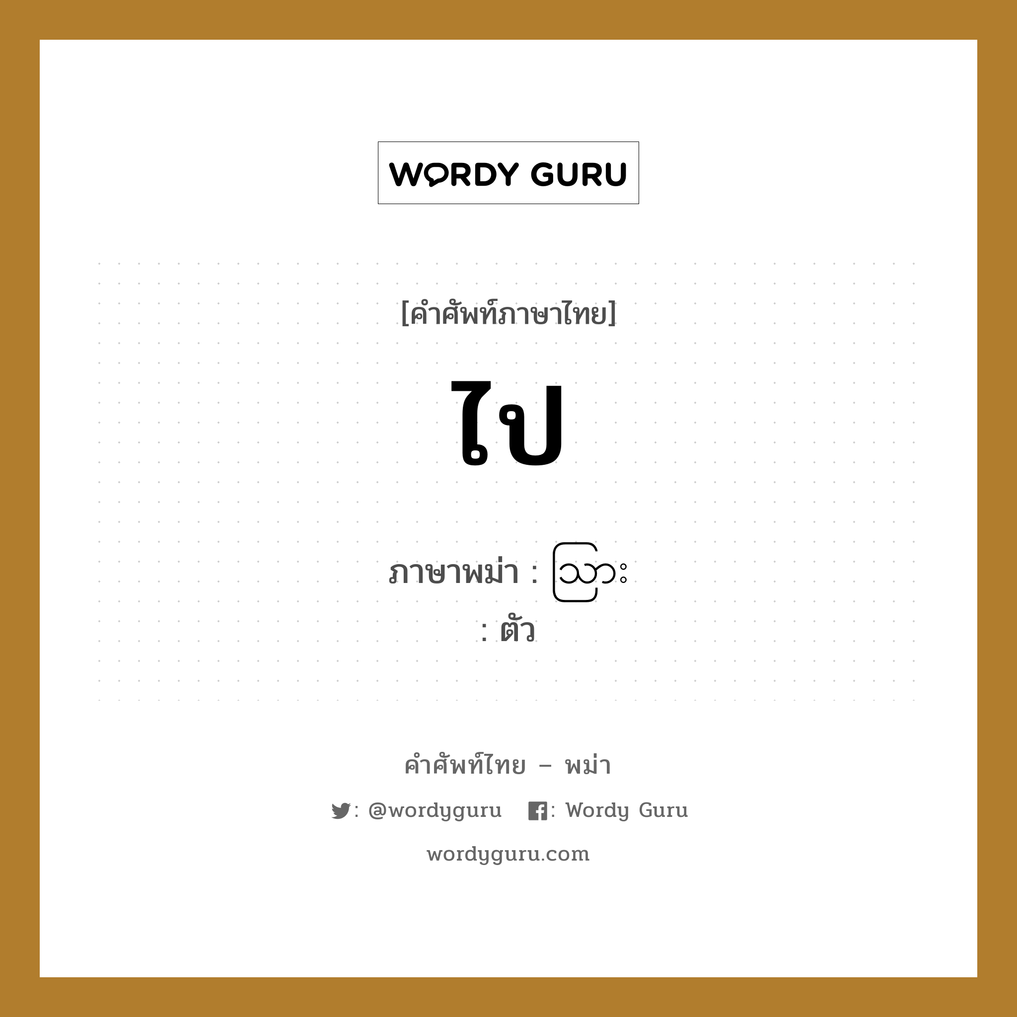 ไป ภาษาพม่าคืออะไร, คำศัพท์ภาษาไทย - พม่า ไป ภาษาพม่า သြား หมวด ทั่วไป ตัว หมวด ทั่วไป