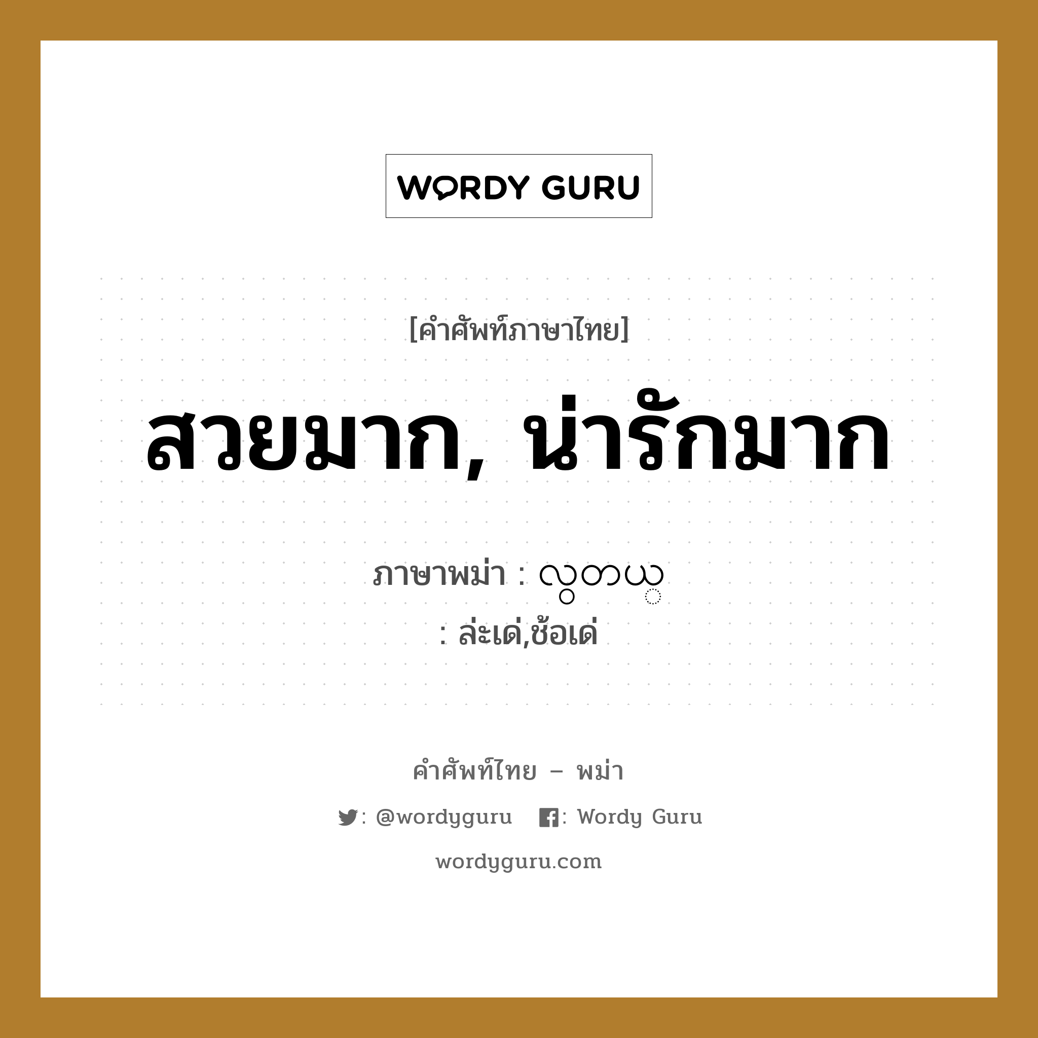 สวยมาก, น่ารักมาก ภาษาพม่าคืออะไร, คำศัพท์ภาษาไทย - พม่า สวยมาก, น่ารักมาก ภาษาพม่า လွတယ္ หมวด ทั่วไป ล่ะเด่,ช้อเด่ หมวด ทั่วไป