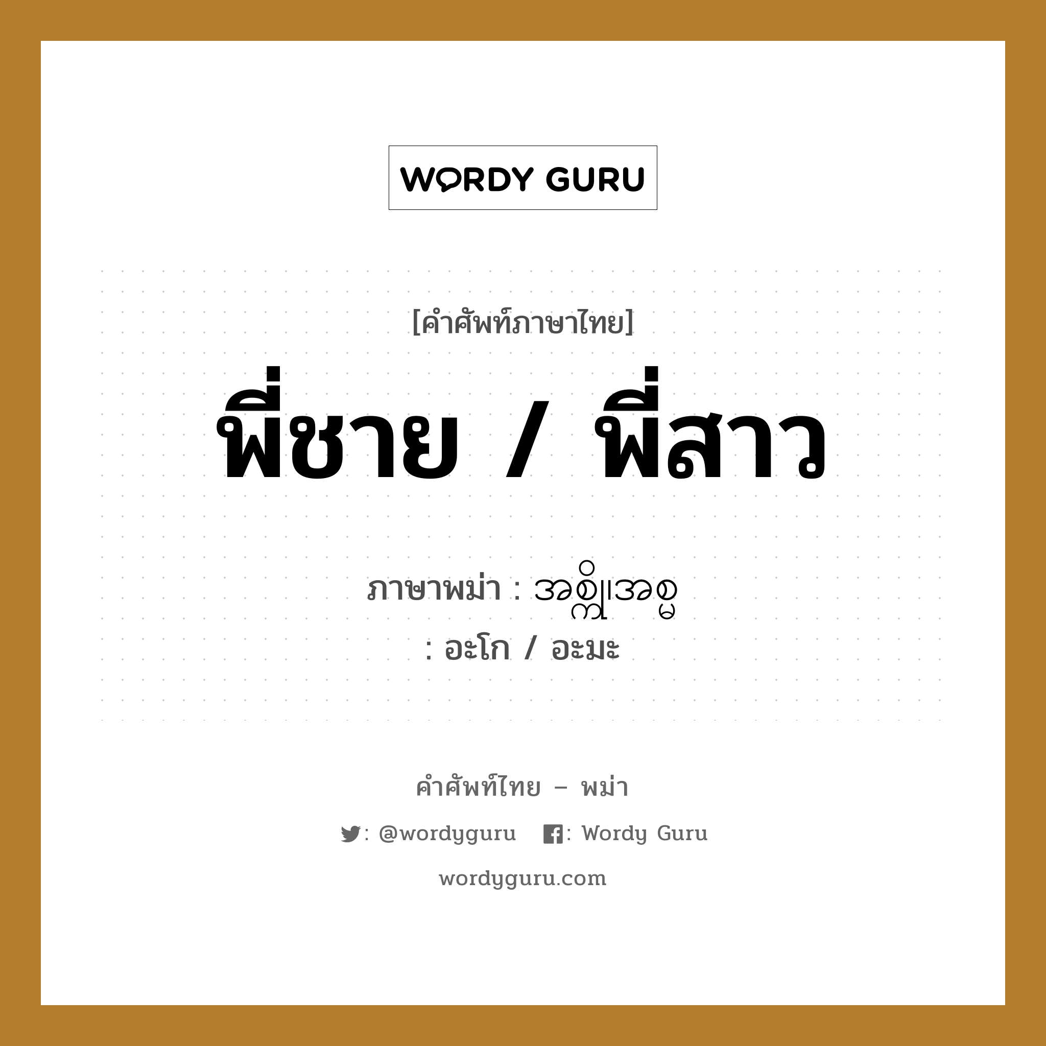 พี่ชาย / พี่สาว ภาษาพม่าคืออะไร, คำศัพท์ภาษาไทย - พม่า พี่ชาย / พี่สาว ภาษาพม่า အစ္ကို၊အစ္မ หมวด ทั่วไป อะโก / อะมะ หมวด ทั่วไป