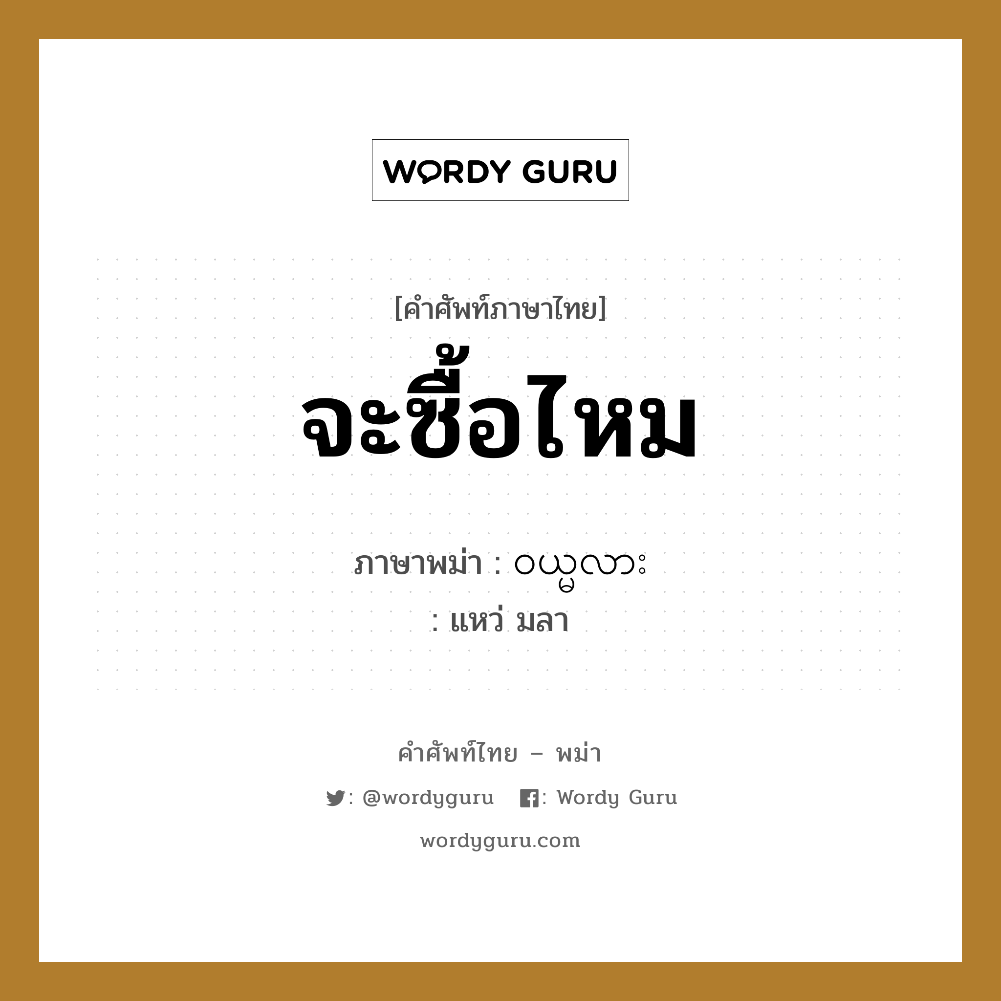 จะซื้อไหม ภาษาพม่าคืออะไร, คำศัพท์ภาษาไทย - พม่า จะซื้อไหม ภาษาพม่า ၀ယ္မလား หมวด บทสนทนาการซื้อขาย แหว่ มลา หมวด บทสนทนาการซื้อขาย