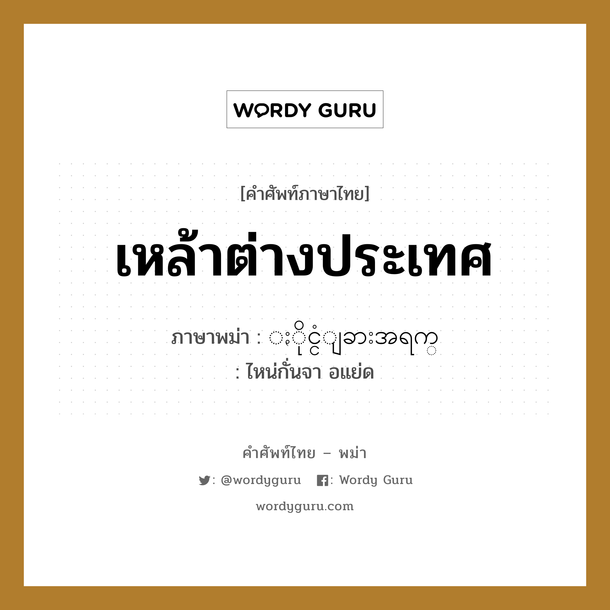 เหล้าต่างประเทศ ภาษาพม่าคืออะไร, คำศัพท์ภาษาไทย - พม่า เหล้าต่างประเทศ ภาษาพม่า ႏိုင္ငံျခားအရက္ หมวด หมวดเครื่องดื่ม ไหน่กั่นจา อแย่ด หมวด หมวดเครื่องดื่ม