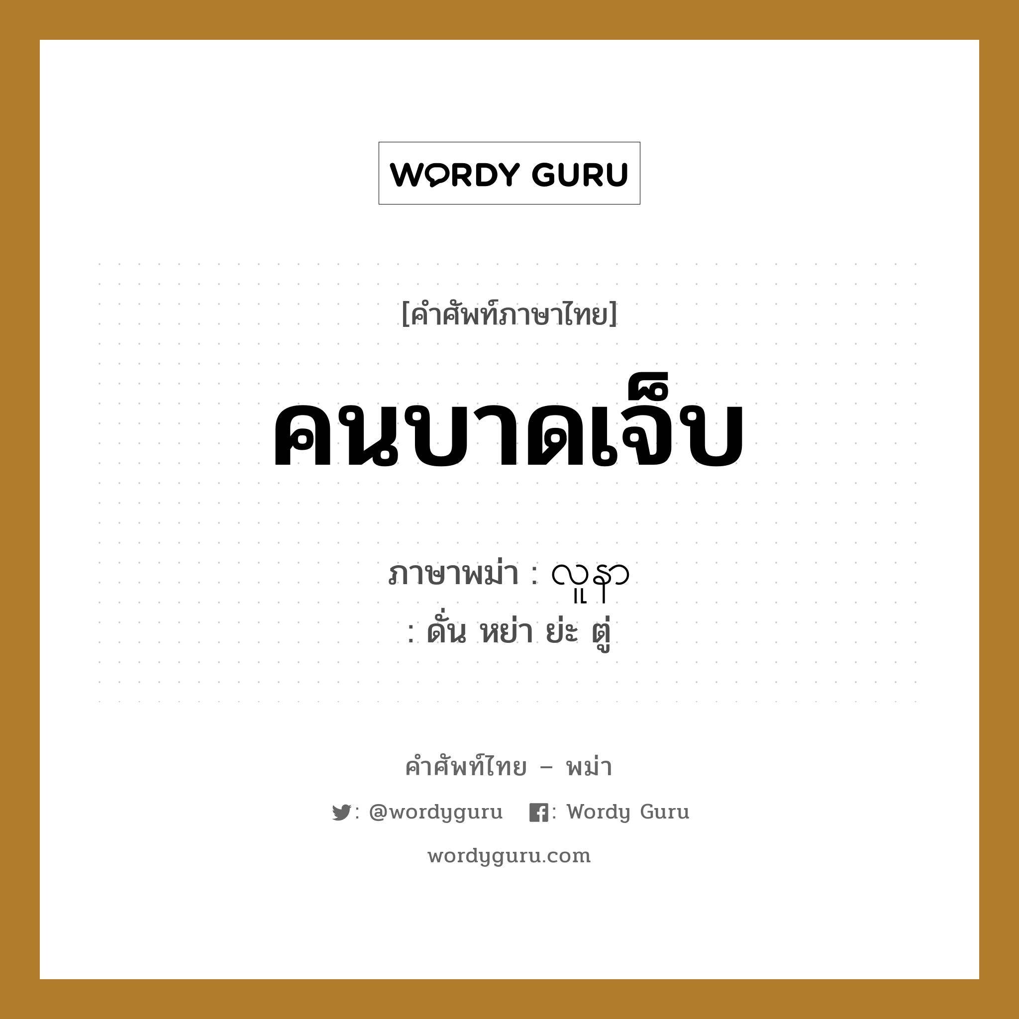 คนบาดเจ็บ ภาษาพม่าคืออะไร, คำศัพท์ภาษาไทย - พม่า คนบาดเจ็บ ภาษาพม่า လူနာ หมวด หมวดโรคและยารักษา ดั่น หย่า ย่ะ ตู่ หมวด หมวดโรคและยารักษา