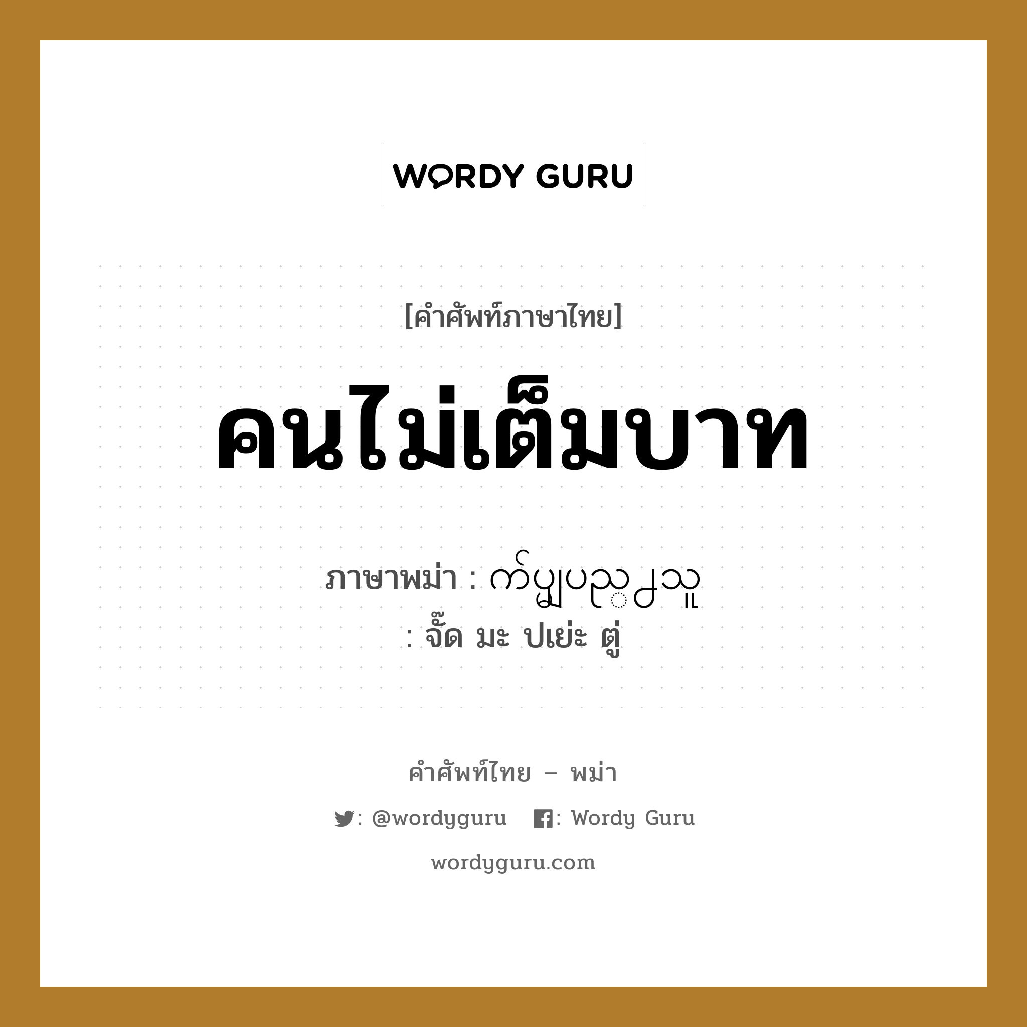 คนไม่เต็มบาท ภาษาพม่าคืออะไร, คำศัพท์ภาษาไทย - พม่า คนไม่เต็มบาท ภาษาพม่า က်ပ္မျပည္႕သူ หมวด หมวดโรคและยารักษา จั๊ด มะ ปเย่ะ ตู่ หมวด หมวดโรคและยารักษา