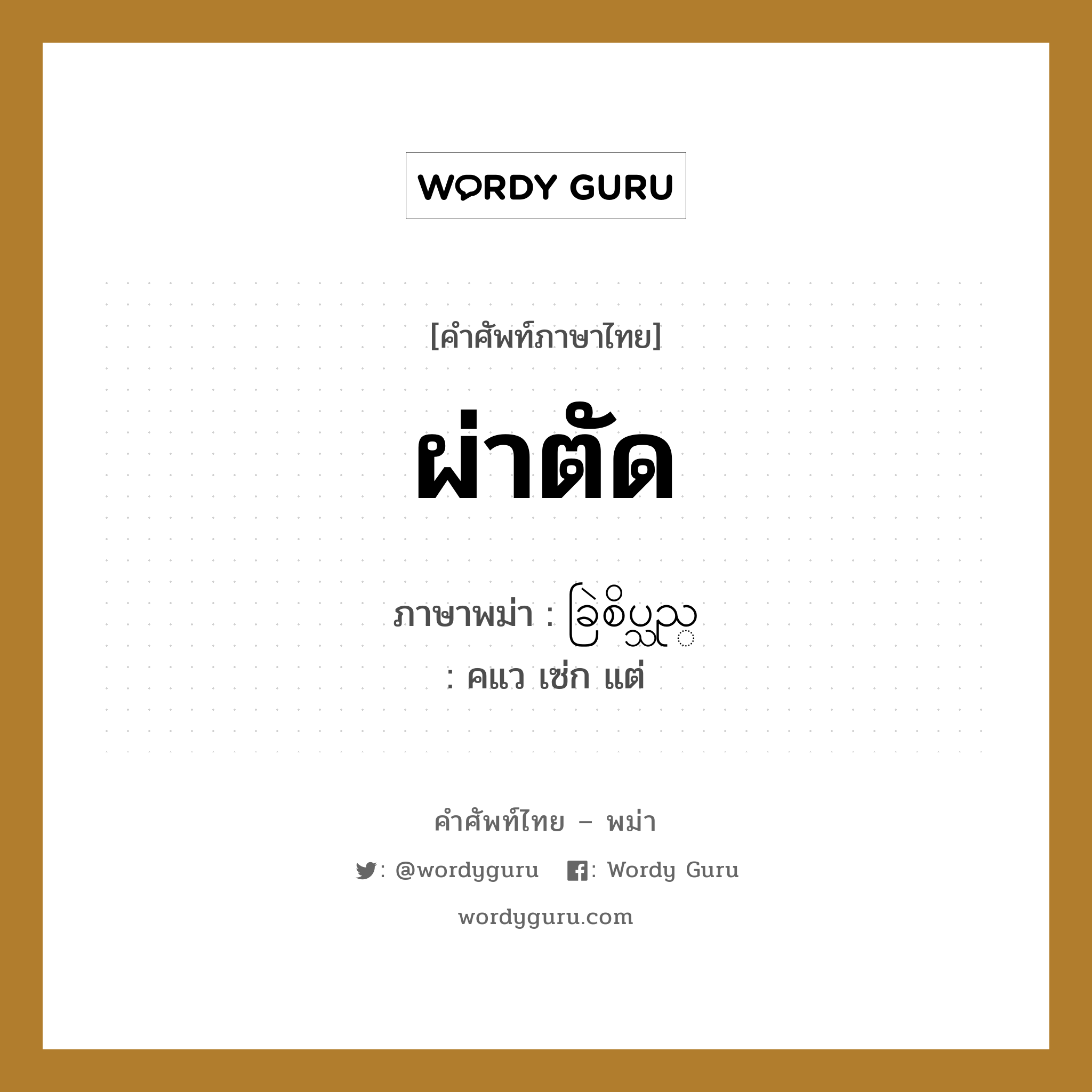 ผ่าตัด ภาษาพม่าคืออะไร, คำศัพท์ภาษาไทย - พม่า ผ่าตัด ภาษาพม่า ခြဲစိပ္သည္ หมวด หมวดโรคและยารักษา คแว เซ่ก แต่ หมวด หมวดโรคและยารักษา