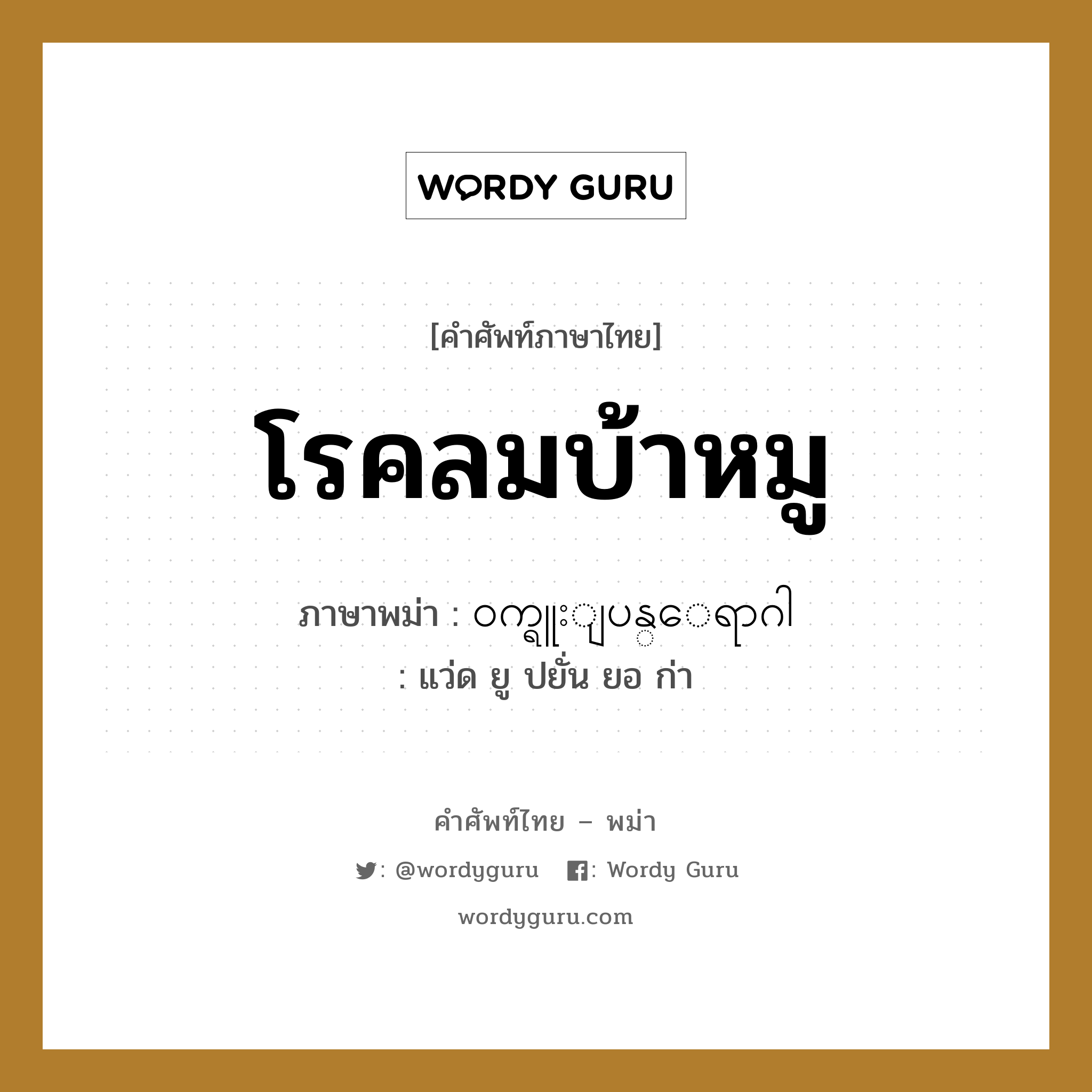 โรคลมบ้าหมู ภาษาพม่าคืออะไร, คำศัพท์ภาษาไทย - พม่า โรคลมบ้าหมู ภาษาพม่า ၀က္ရူးျပန္ေရာဂါ หมวด หมวดโรคและยารักษา แว่ด ยู ปยั่น ยอ ก่า หมวด หมวดโรคและยารักษา