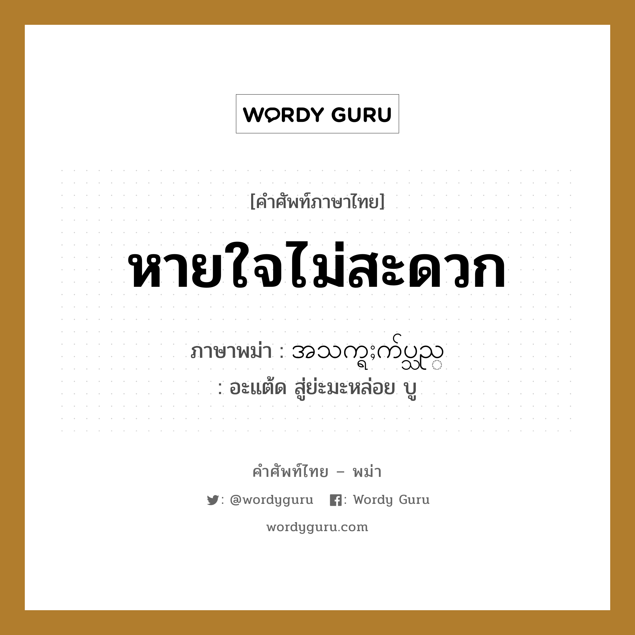 หายใจไม่สะดวก ภาษาพม่าคืออะไร, คำศัพท์ภาษาไทย - พม่า หายใจไม่สะดวก ภาษาพม่า အသက္ရႈက်ပ္သည္ หมวด หมวดโรคและยารักษา อะแต้ด สู่ย่ะมะหล่อย บู หมวด หมวดโรคและยารักษา