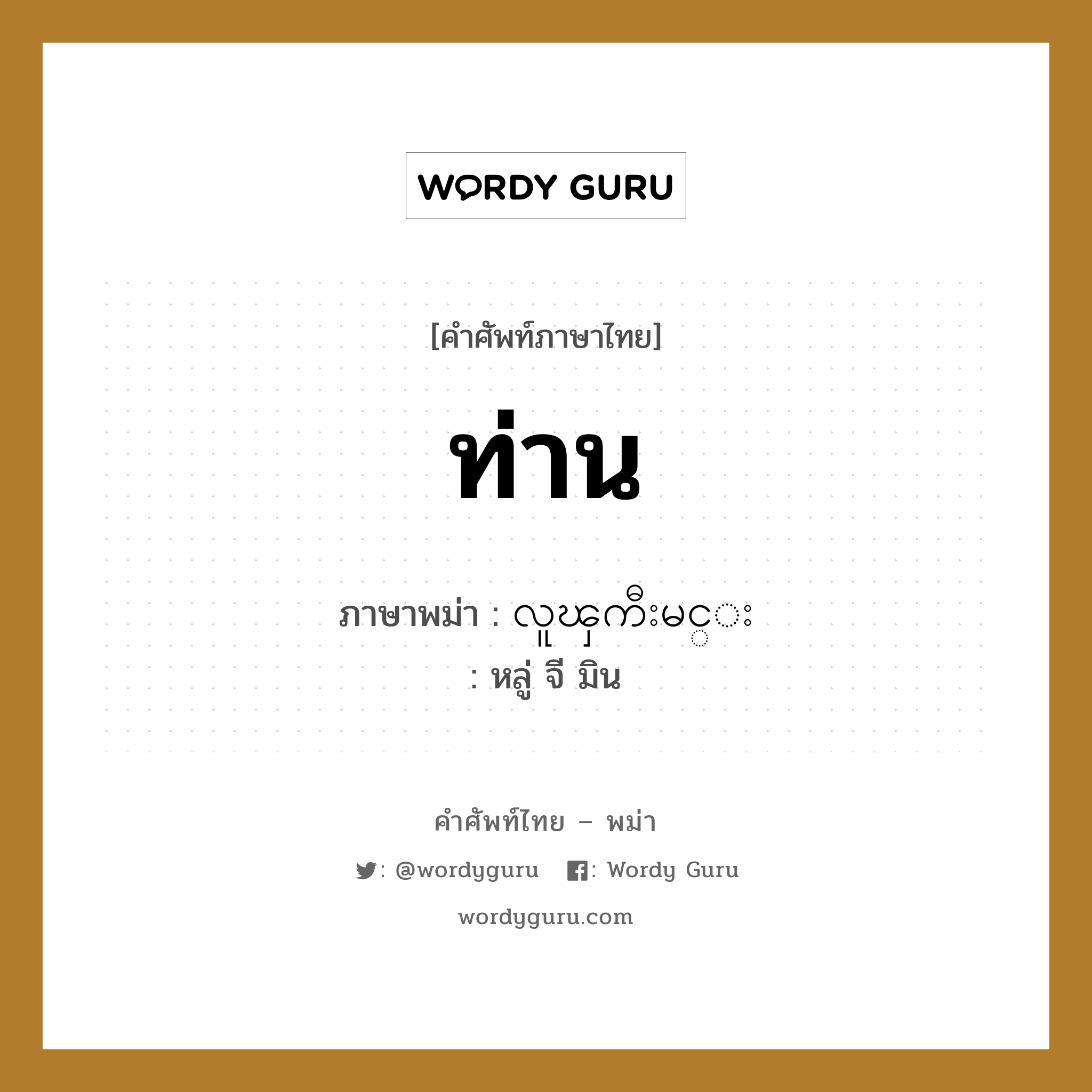 ท่าน ภาษาพม่าคืออะไร, คำศัพท์ภาษาไทย - พม่า ท่าน ภาษาพม่า လူၾကီးမင္း หมวด หมวดญาติพี่น้องและตระกูล หลู่ จี มิน หมวด หมวดญาติพี่น้องและตระกูล