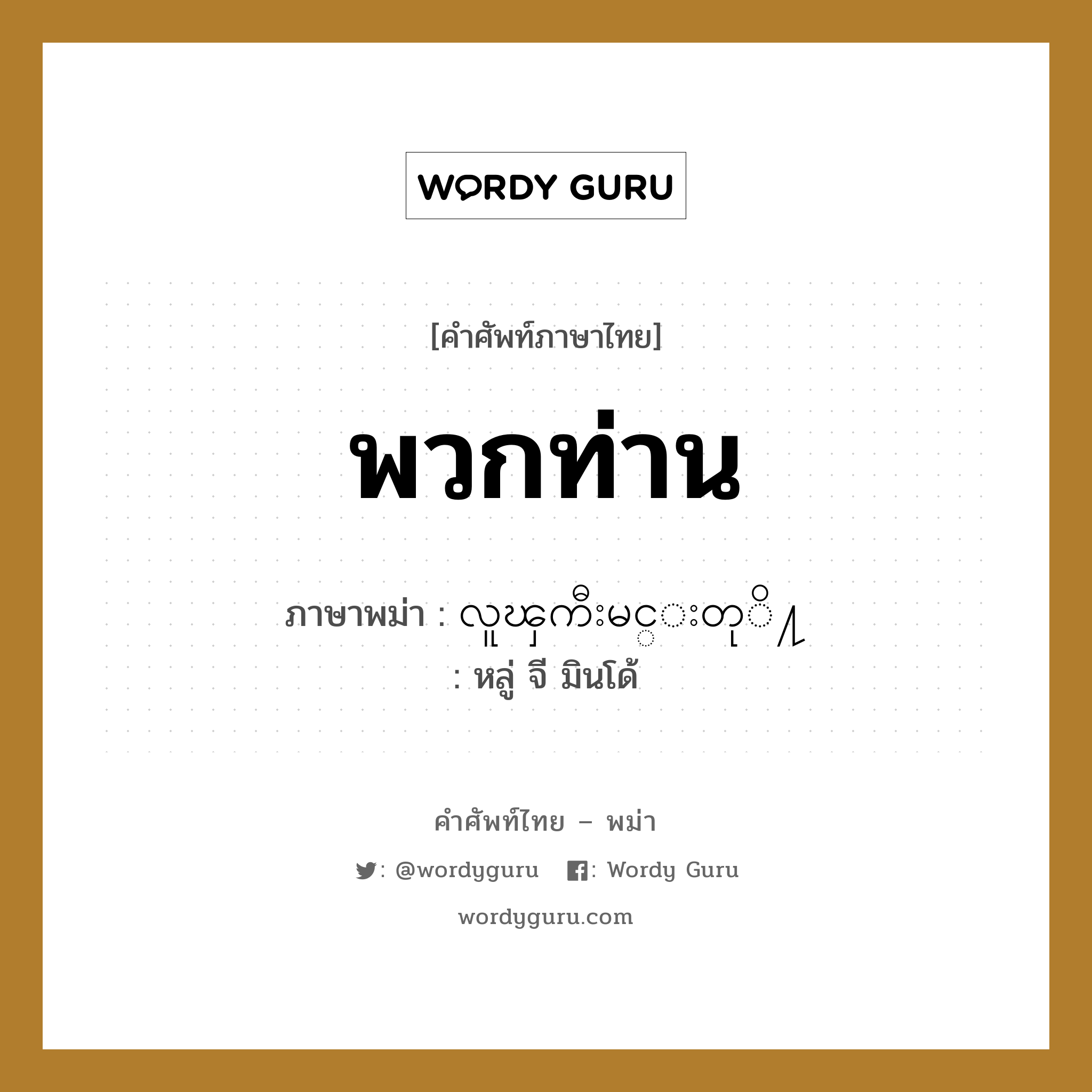 พวกท่าน ภาษาพม่าคืออะไร, คำศัพท์ภาษาไทย - พม่า พวกท่าน ภาษาพม่า လူၾကီးမင္းတုိ႔ หมวด หมวดญาติพี่น้องและตระกูล หลู่ จี มินโด้ หมวด หมวดญาติพี่น้องและตระกูล