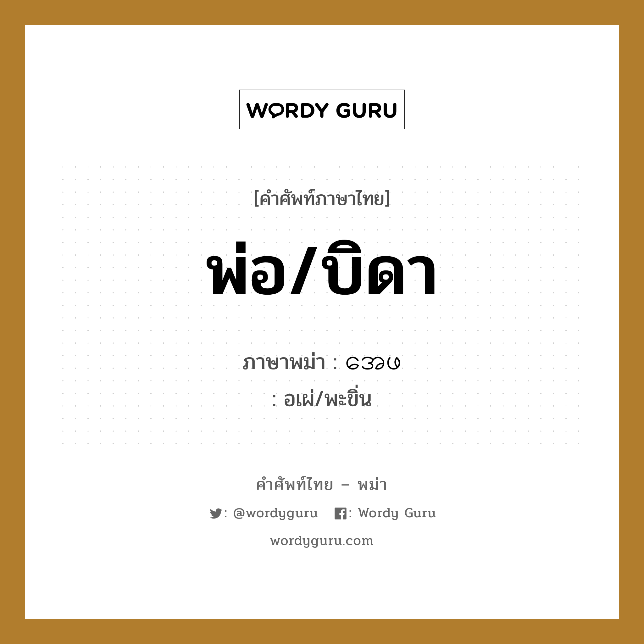 พ่อ/บิดา ภาษาพม่าคืออะไร, คำศัพท์ภาษาไทย - พม่า พ่อ/บิดา ภาษาพม่า အေဖ หมวด หมวดญาติพี่น้องและตระกูล อเผ่/พะขิ่น หมวด หมวดญาติพี่น้องและตระกูล