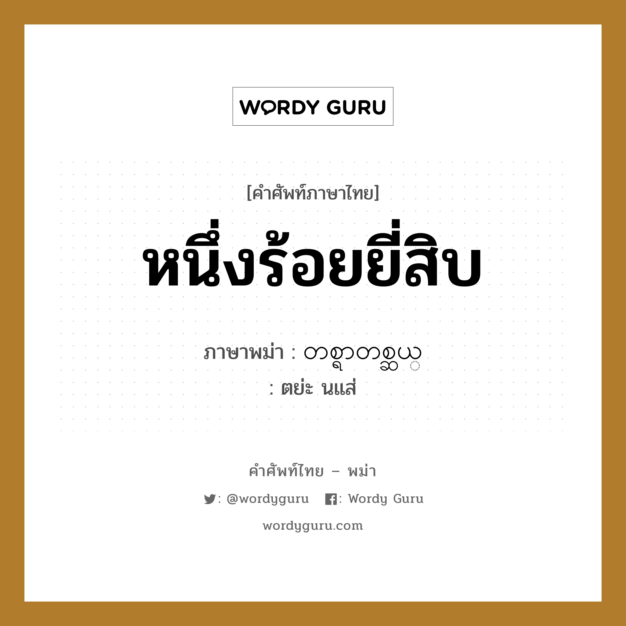 หนึ่งร้อยยี่สิบ ภาษาพม่าคืออะไร, คำศัพท์ภาษาไทย - พม่า หนึ่งร้อยยี่สิบ ภาษาพม่า တစ္ရာတစ္ဆယ္ หมวด หมวดตัวเลข ตย่ะ นแส่ หมวด หมวดตัวเลข